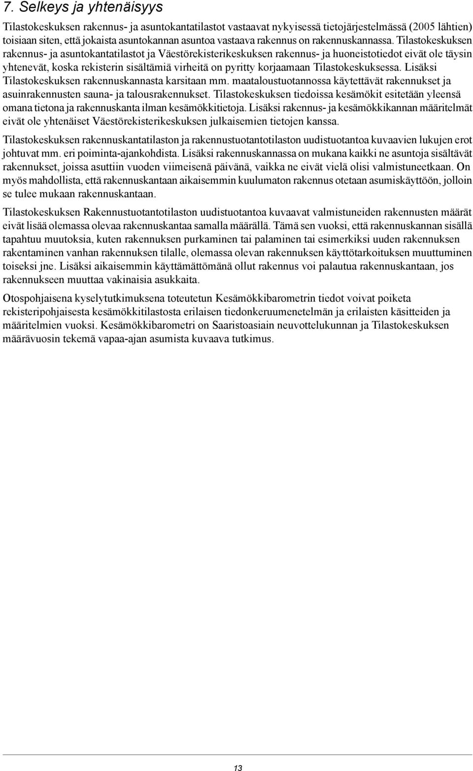 Tilastokeskuksen rakennus- ja asuntokantatilastot ja Väestörekisterikeskuksen rakennus- ja huoneistotiedot eivät ole täysin yhtenevät, koska rekisterin sisältämiä virheitä on pyritty korjaamaan