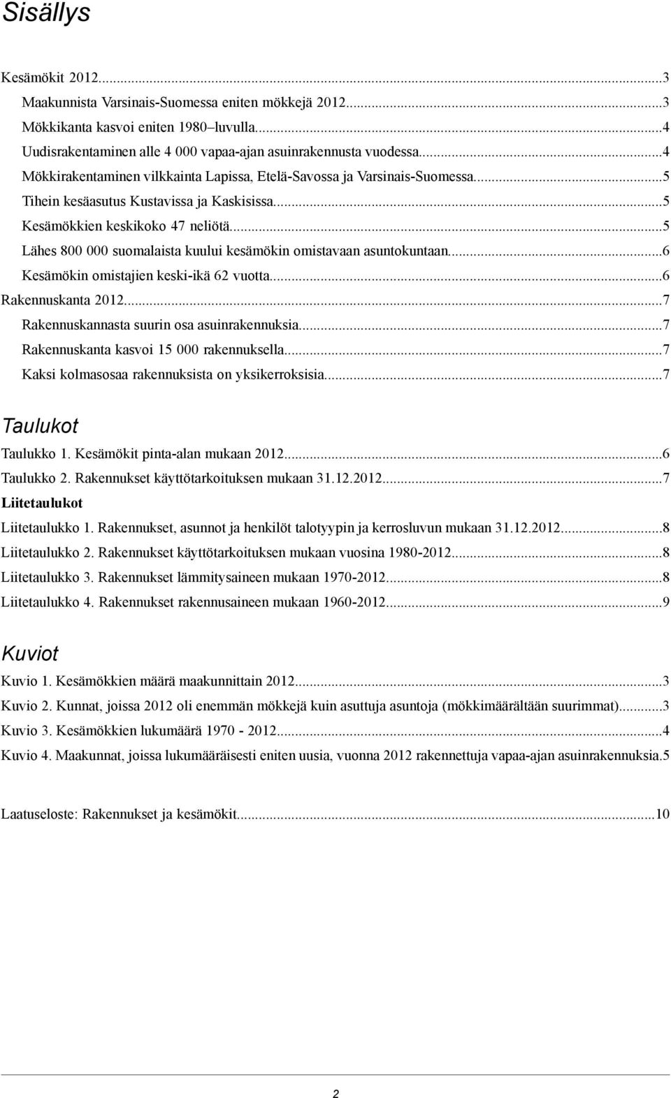 5 Lähes 800 000 suomalaista kuului kesämökin omistavaan asuntokuntaan.