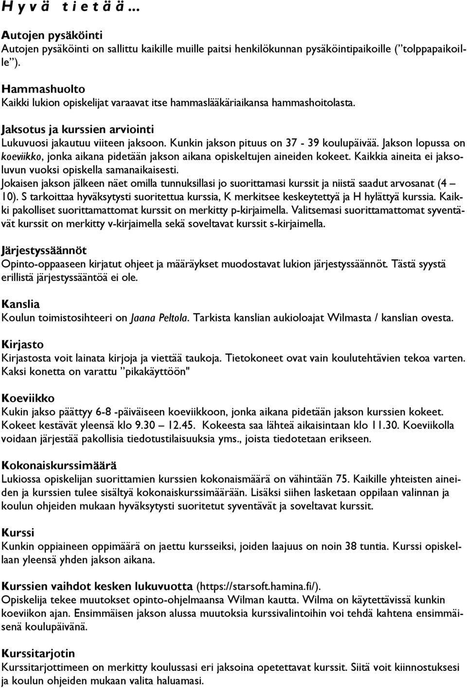 Kunkin jakson pituus on 37-39 koulupäivää. Jakson lopussa on koeviikko, jonka aikana pidetään jakson aikana opiskeltujen aineiden kokeet.