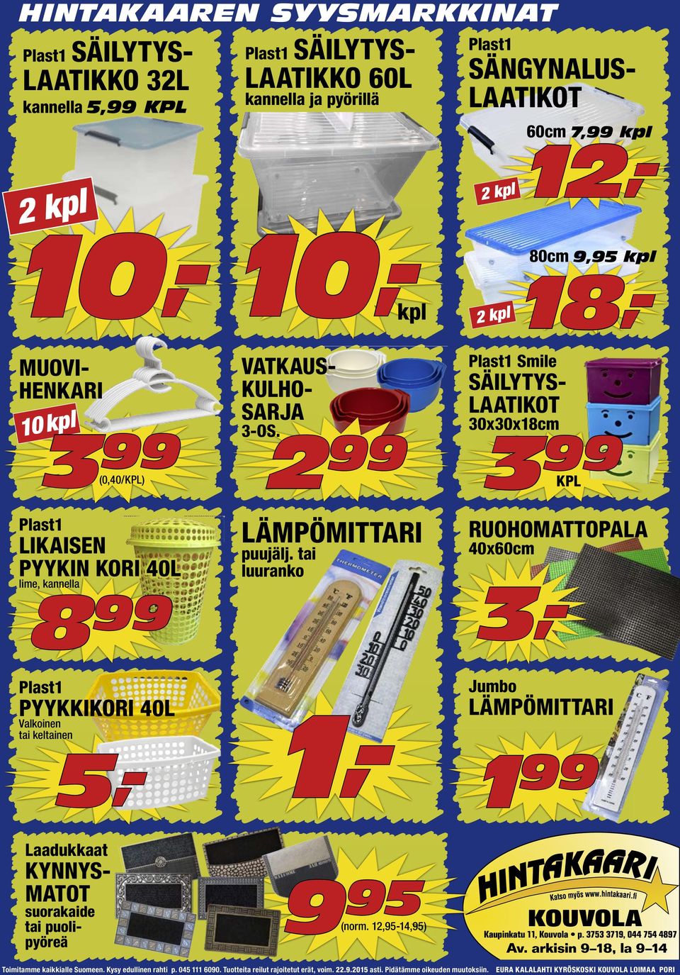 Plast1 Smile SÄILYTYS- LAATIKOT 30x30x18cm 2 99 3 99 KPL Plast1 LIKAISEN PYYKIN KORI 40L lime, kannella 8 99 Plast1 PYYKKIKORI 40L Valkoinen tai keltainen 3,- LÄMPÖMITTARI puujälj.