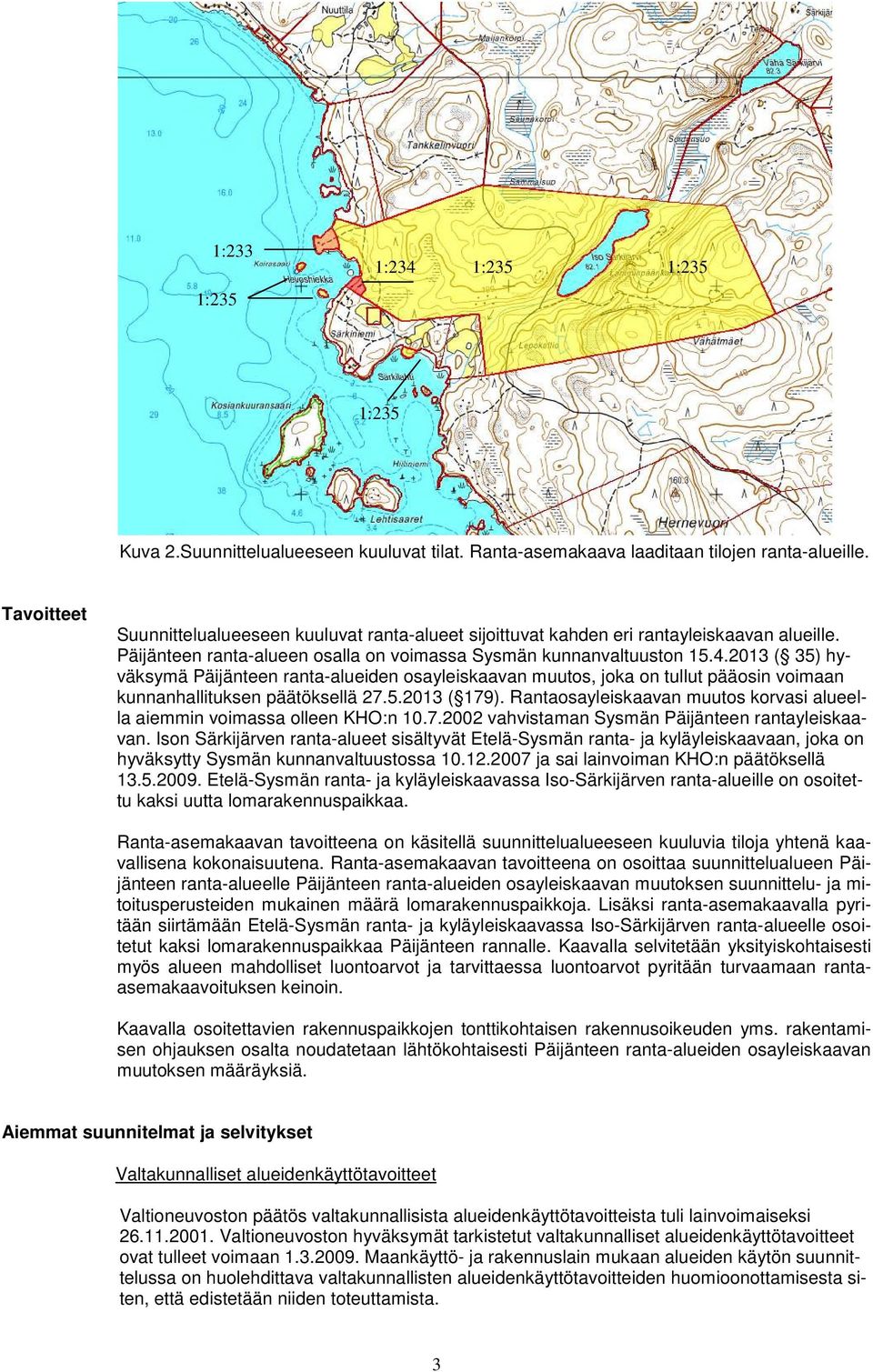 2013 ( 35) hyväksymä Päijänteen ranta-alueiden osayleiskaavan muutos, joka on tullut pääosin voimaan kunnanhallituksen päätöksellä 27.5.2013 ( 179).