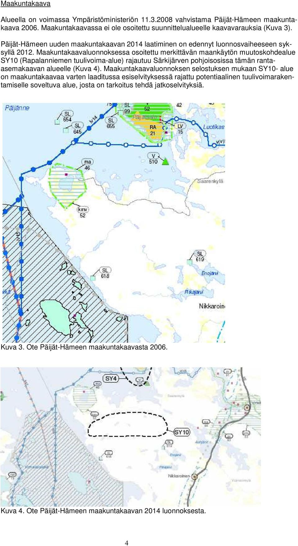 Maakuntakaavaluonnoksessa osoitettu merkittävän maankäytön muutoskohdealue SY10 (Rapalanniemen tuulivoima-alue) rajautuu Särkijärven pohjoisosissa tämän rantaasemakaavan alueelle (Kuva 4).