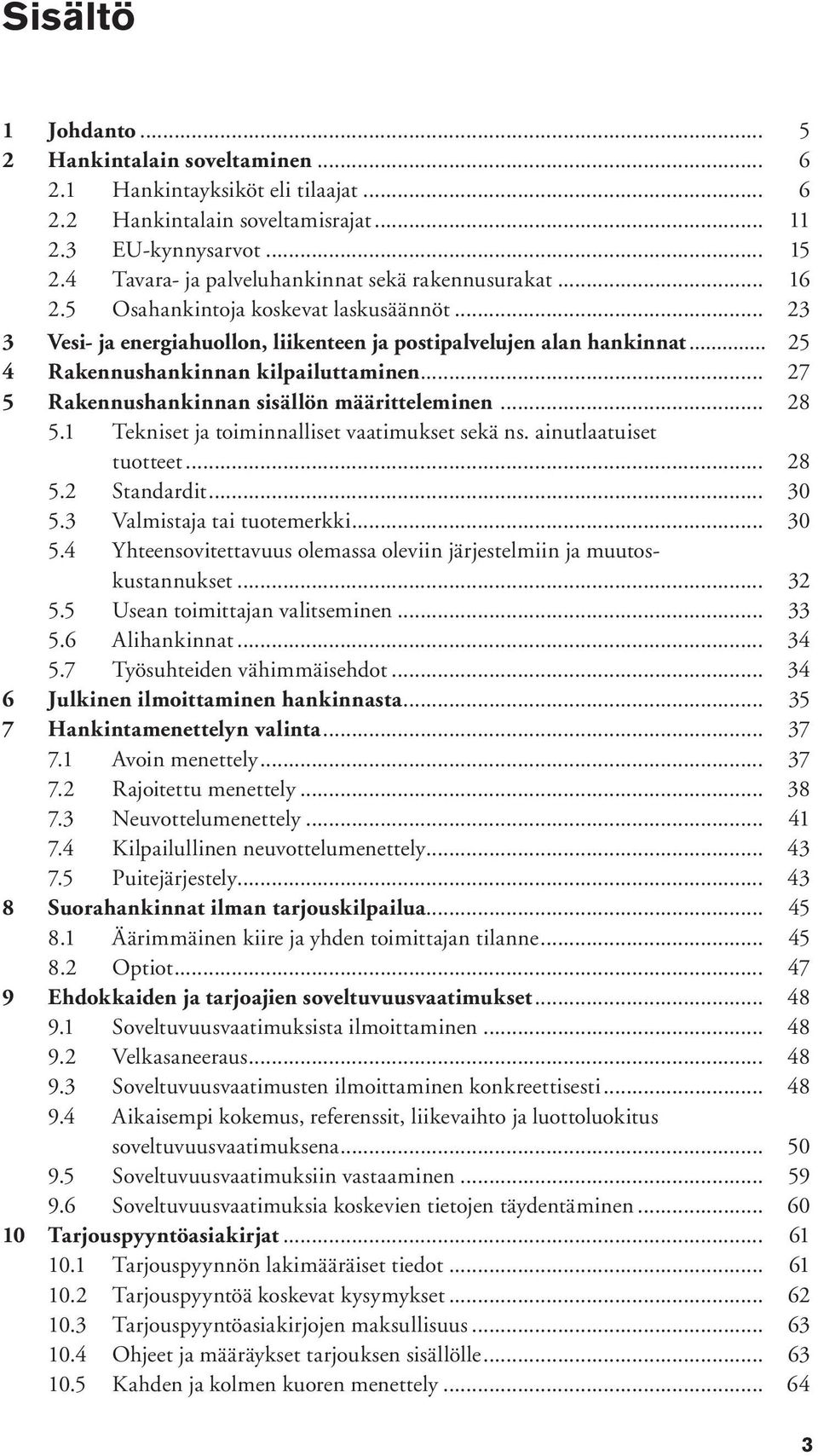 .. 25 4 Rakennushankinnan kilpailuttaminen... 27 5 Rakennushankinnan sisällön määritteleminen... 28 5.1 Tekniset ja toiminnalliset vaatimukset sekä ns. ainutlaatuiset tuotteet... 28 5.2 Standardit.