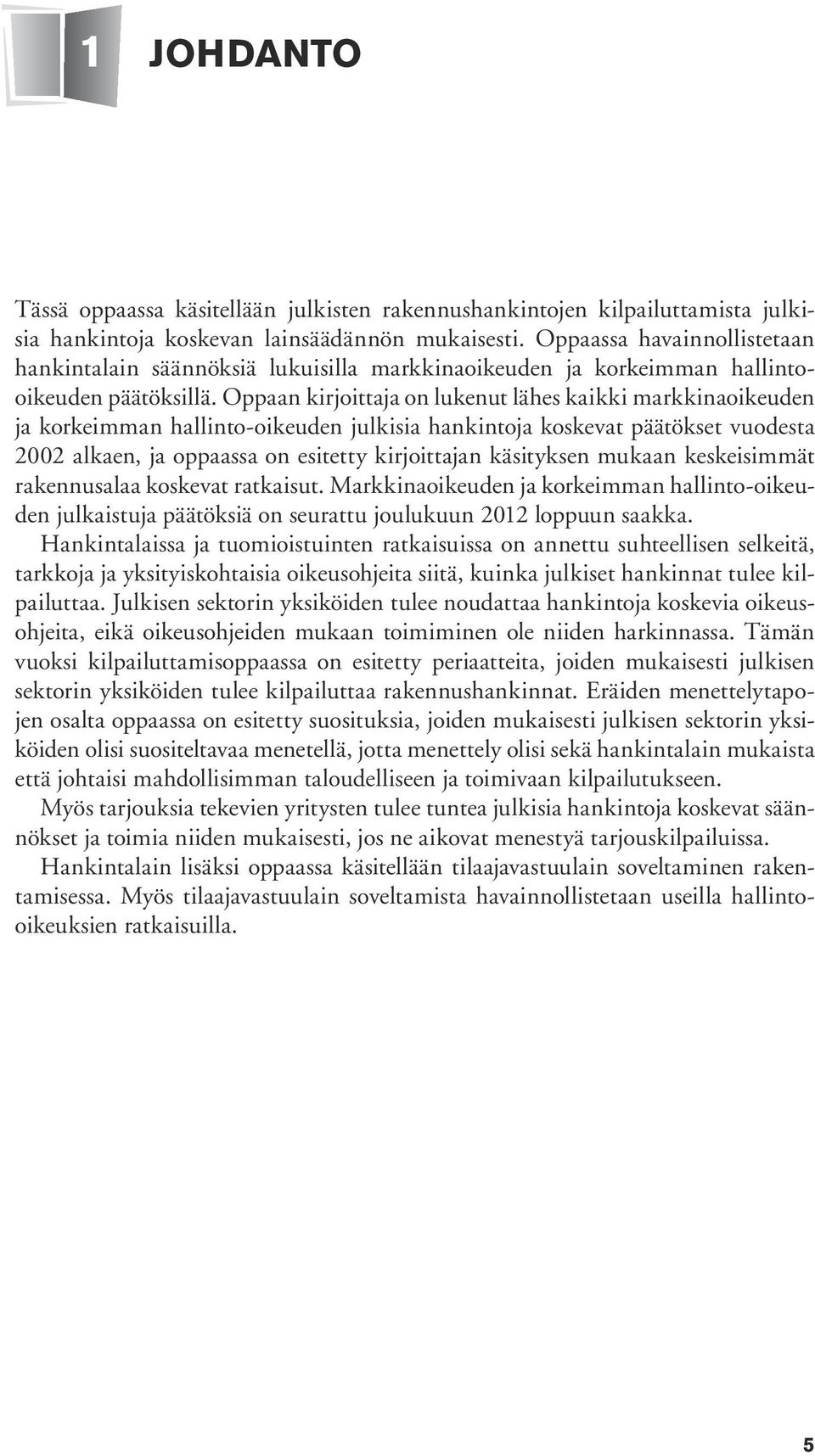 Oppaan kirjoittaja on lukenut lähes kaikki markkinaoikeuden ja korkeimman hallinto-oikeuden julkisia hankintoja koskevat päätökset vuodesta 2002 alkaen, ja oppaassa on esitetty kirjoittajan