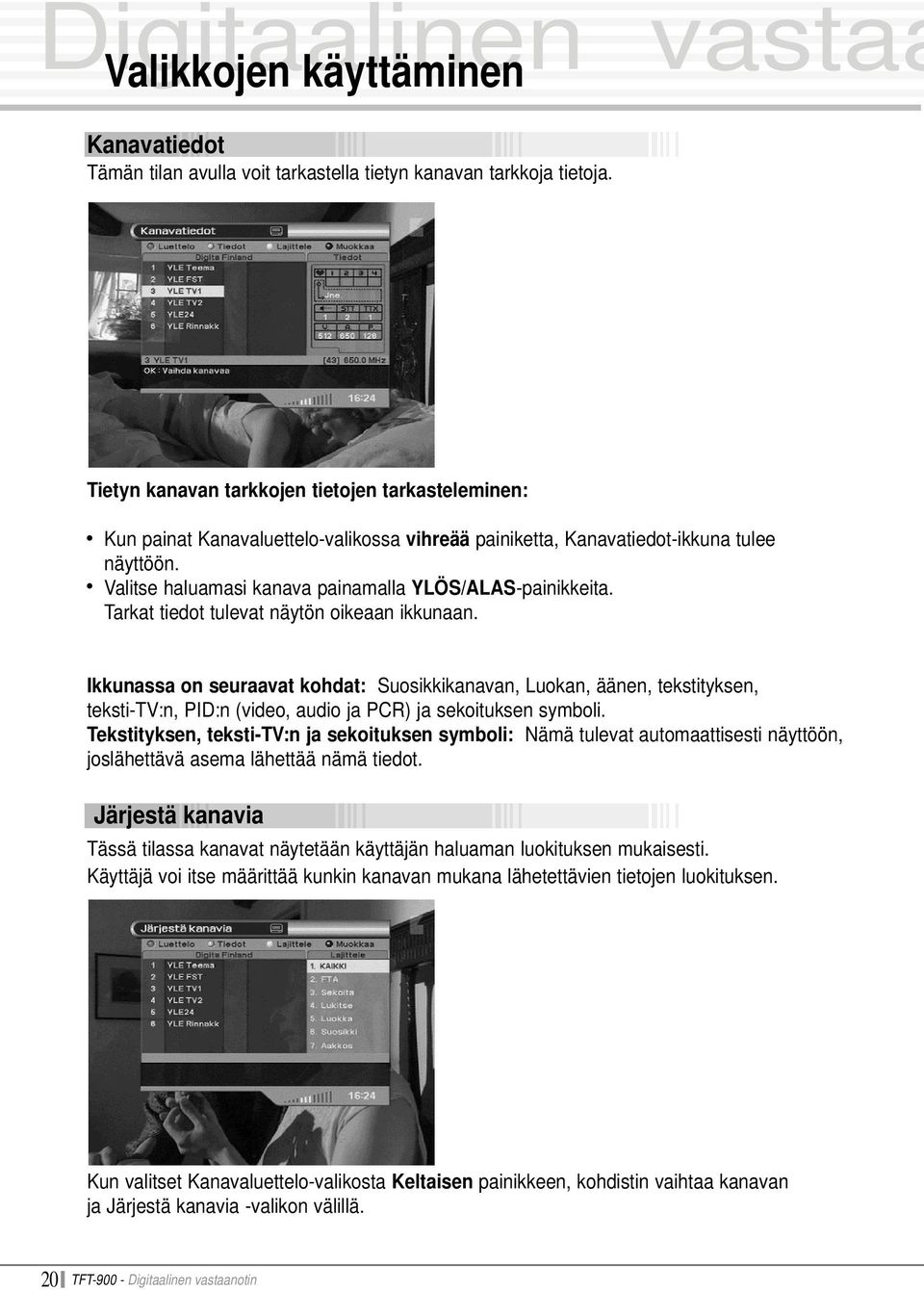 Valitse haluamasi kanava painamalla YLÖS/ALAS-painikkeita. Tarkat tiedot tulevat näytön oikeaan ikkunaan.