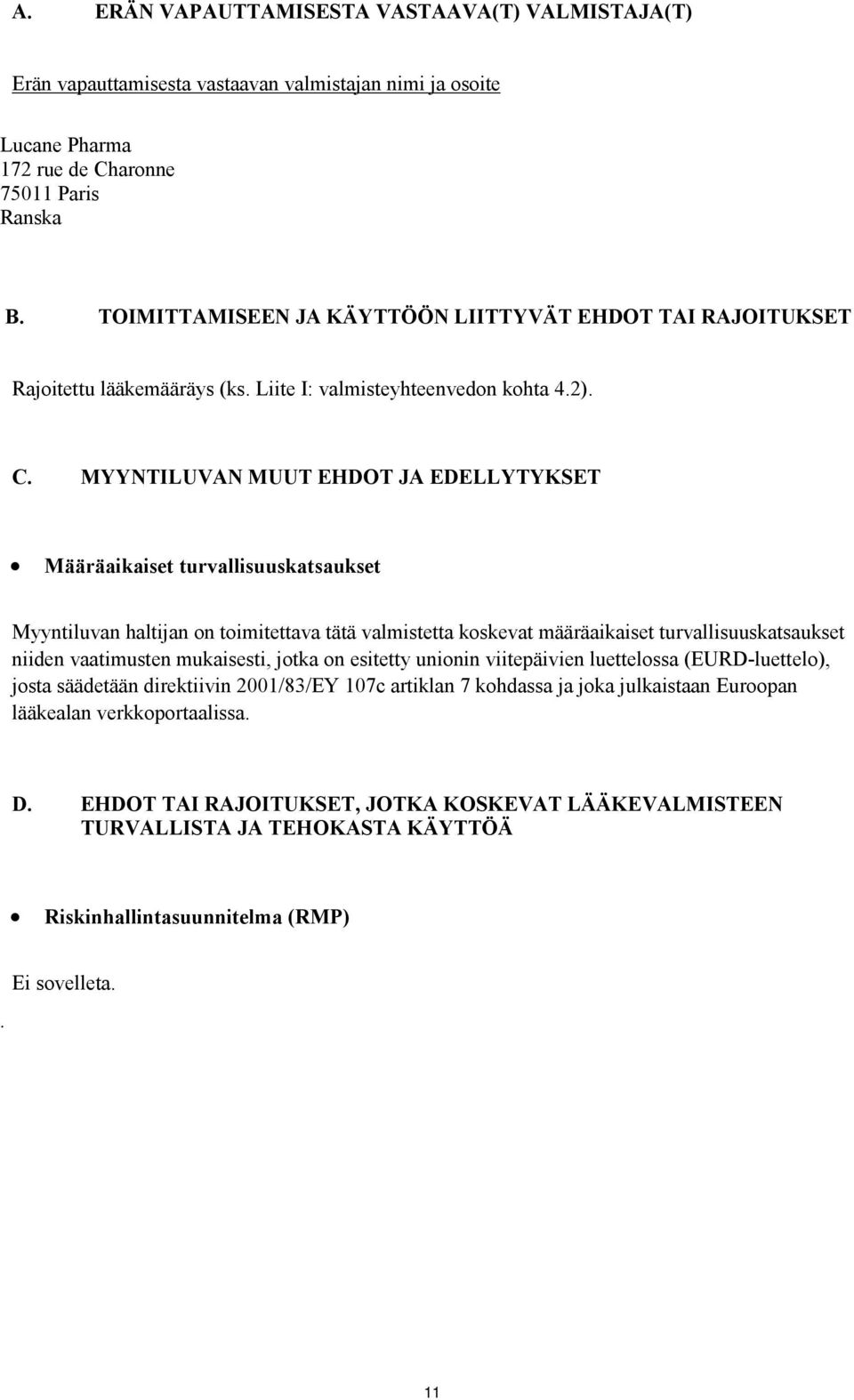MYYNTILUVAN MUUT EHDOT JA EDELLYTYKSET Määräaikaiset turvallisuuskatsaukset Myyntiluvan haltijan on toimitettava tätä valmistetta koskevat määräaikaiset turvallisuuskatsaukset niiden vaatimusten