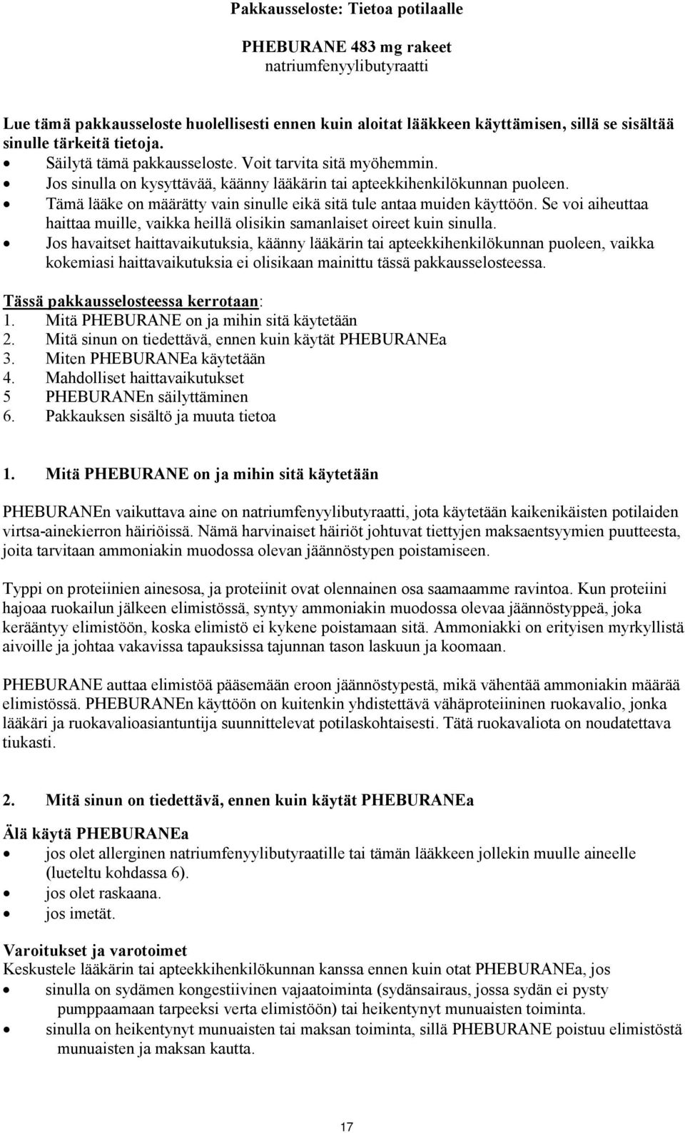 Tämä lääke on määrätty vain sinulle eikä sitä tule antaa muiden käyttöön. Se voi aiheuttaa haittaa muille, vaikka heillä olisikin samanlaiset oireet kuin sinulla.