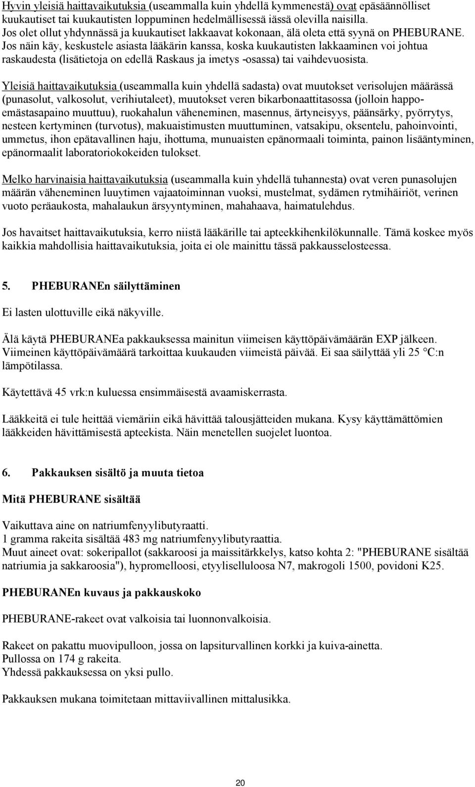 Jos näin käy, keskustele asiasta lääkärin kanssa, koska kuukautisten lakkaaminen voi johtua raskaudesta (lisätietoja on edellä Raskaus ja imetys -osassa) tai vaihdevuosista.