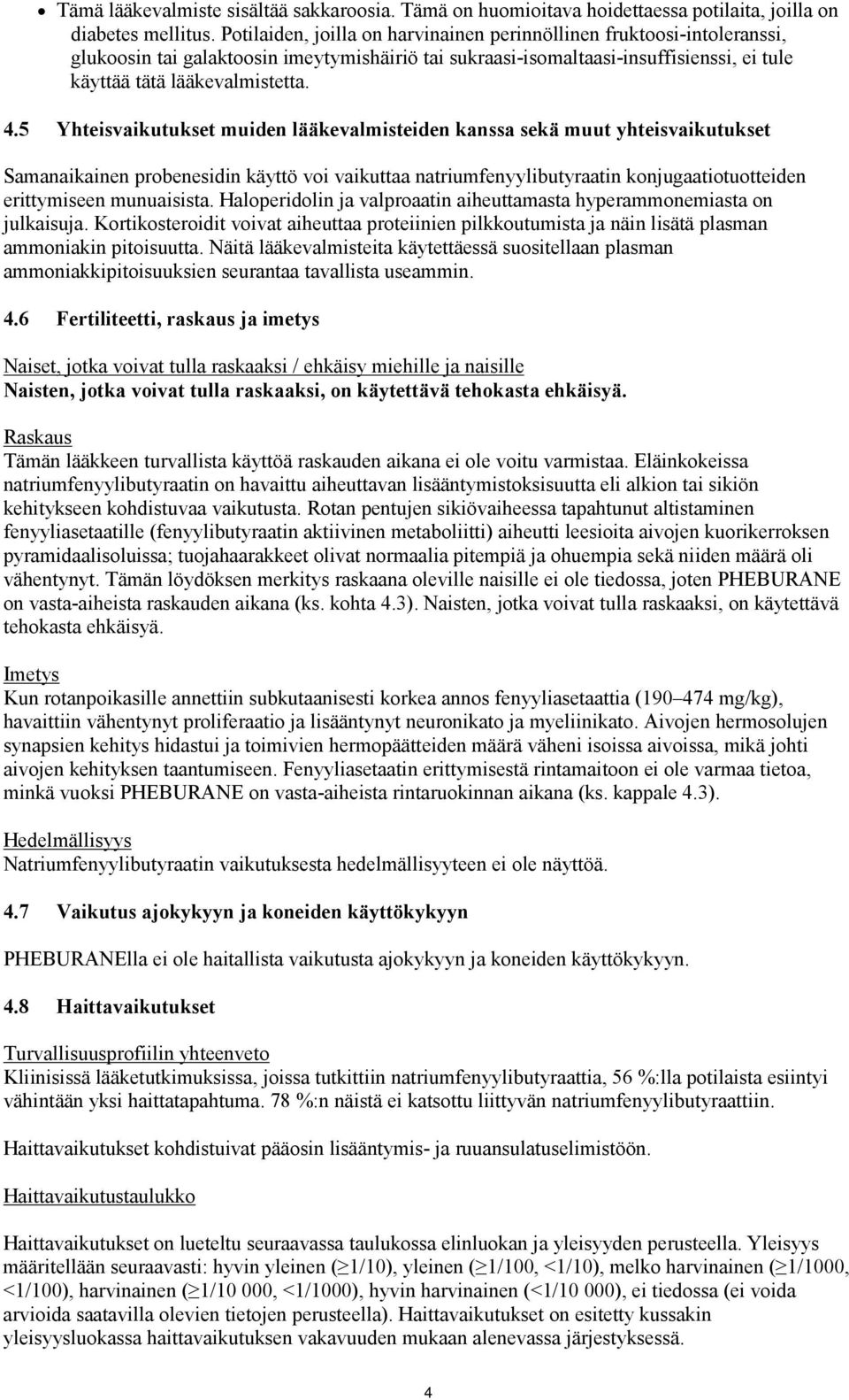 5 Yhteisvaikutukset muiden lääkevalmisteiden kanssa sekä muut yhteisvaikutukset Samanaikainen probenesidin käyttö voi vaikuttaa natriumfenyylibutyraatin konjugaatiotuotteiden erittymiseen munuaisista.