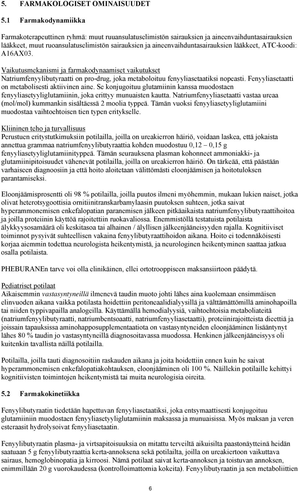lääkkeet, ATC-koodi: A16AX03. Vaikutusmekanismi ja farmakodynaamiset vaikutukset Natriumfenyylibutyraatti on pro-drug, joka metaboloituu fenyyliasetaatiksi nopeasti.