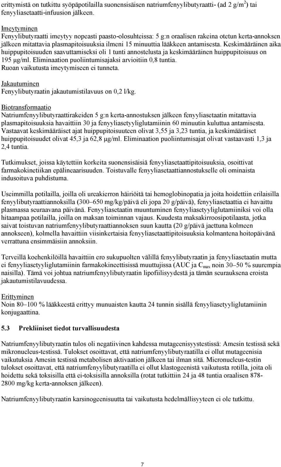 Keskimääräinen aika huippupitoisuuden saavuttamiseksi oli 1 tunti annostelusta ja keskimääräinen huippupitoisuus on 195 μg/ml. Eliminaation puoliintumisajaksi arvioitiin 0,8 tuntia.