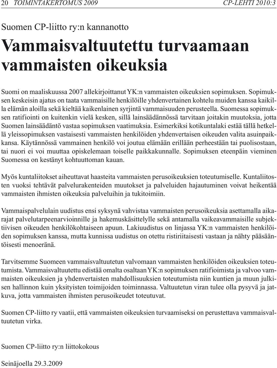 Suomessa sopimuksen ratifiointi on kuitenkin vielä kesken, sillä lainsäädännössä tarvitaan joitakin muutoksia, jotta Suomen lainsäädäntö vastaa sopimuksen vaatimuksia.