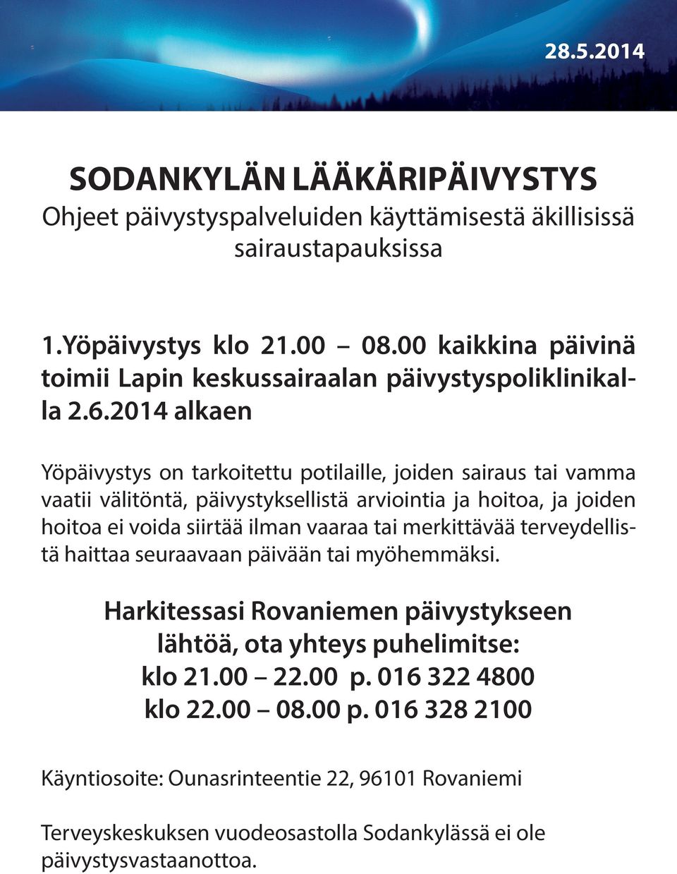 2014 alkaen Yöpäivystys on tarkoitettu potilaille, joiden sairaus tai vamma vaatii välitöntä, päivystyksellistä arviointia ja hoitoa, ja joiden hoitoa ei voida siirtää ilman vaaraa
