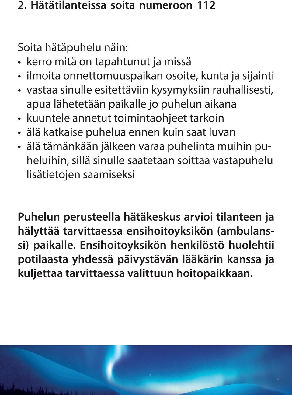 varaa puhelinta muihin puheluihin, sillä sinulle saatetaan soittaa vastapuhelu lisätietojen saamiseksi Puhelun perusteella hätäkeskus arvioi tilanteen ja hälyttää tarvittaessa