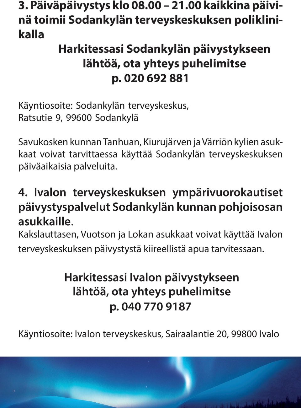 terveyskeskuksen päiväaikaisia palveluita. 4. Ivalon terveyskeskuksen ympärivuorokautiset päivystyspalvelut Sodankylän kunnan pohjoisosan asukkaille.