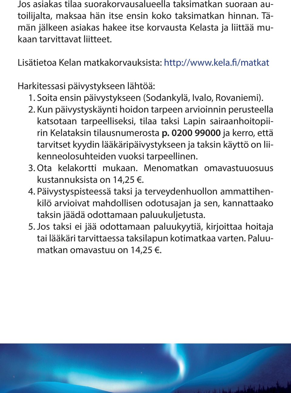 Soita ensin päivystykseen (Sodankylä, Ivalo, Rovaniemi). 2.