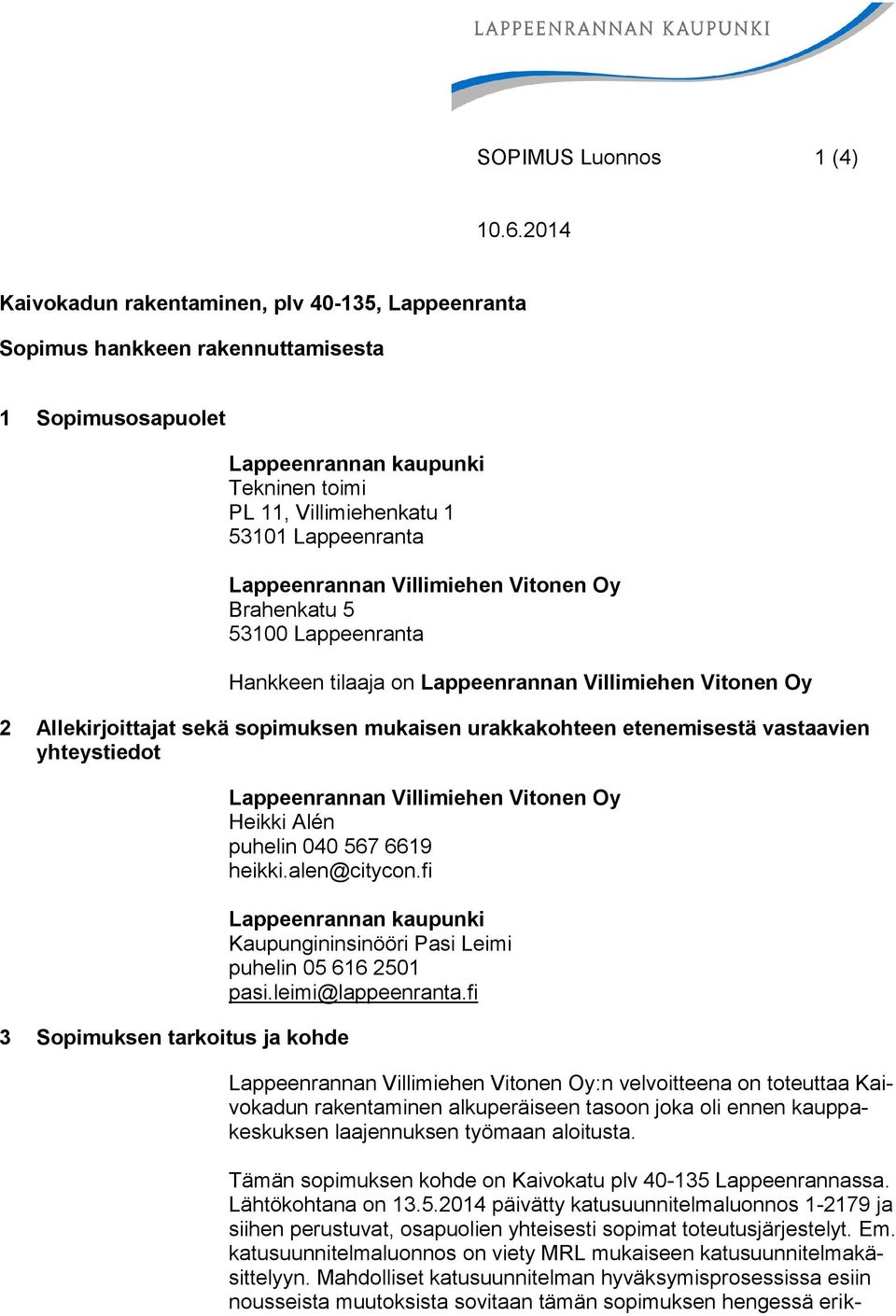 yhteystiedot 3 Sopimuksen tarkoitus ja kohde Lappeenrannan Villimiehen Vitonen Oy Heikki Alén puhelin 040 567 6619 heikki.alen@citycon.fi Kaupungininsinööri Pasi Leimi puhelin 05 616 2501 pasi.