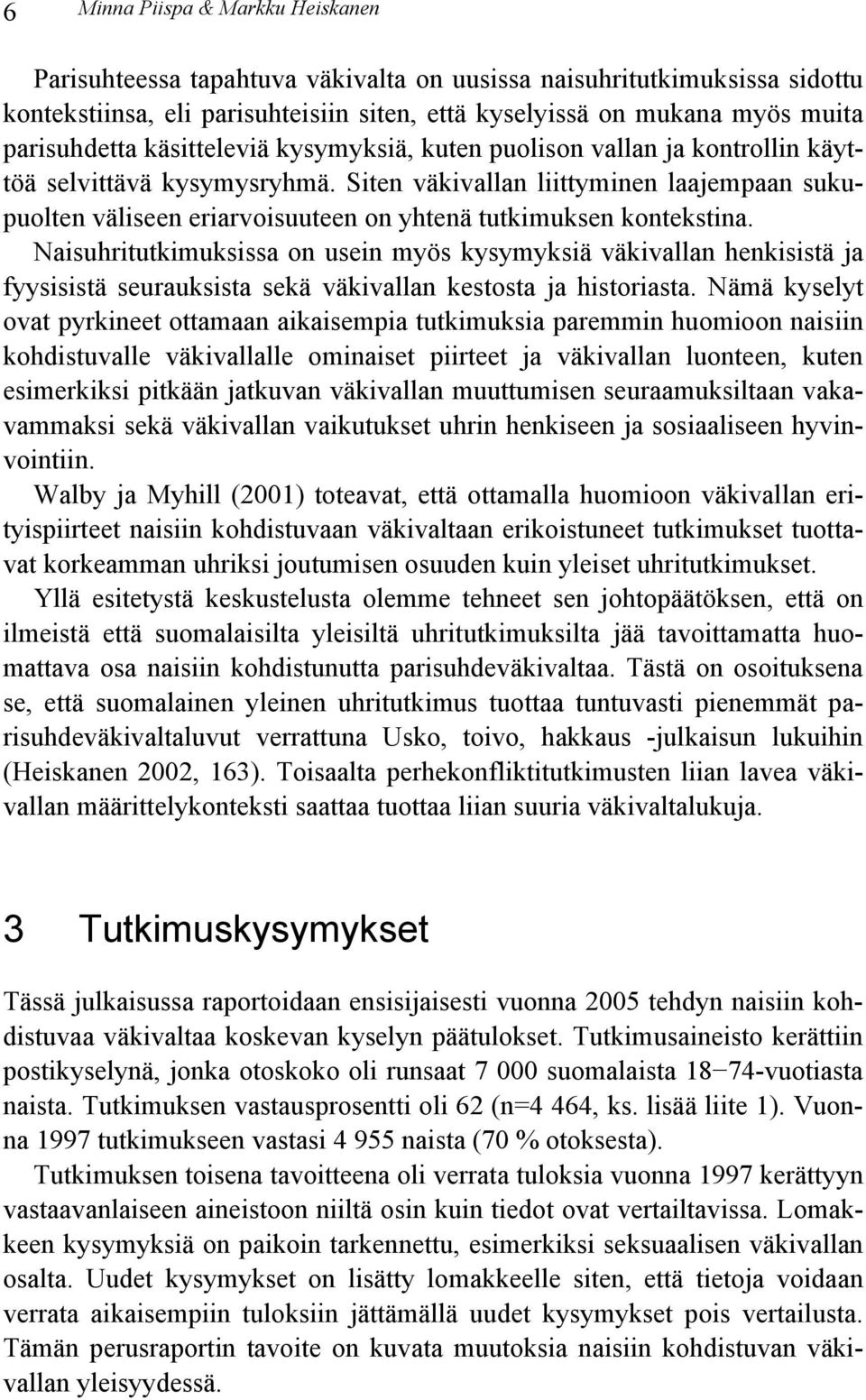 Siten väkivallan liittyminen laajempaan sukupuolten väliseen eriarvoisuuteen on yhtenä tutkimuksen kontekstina.