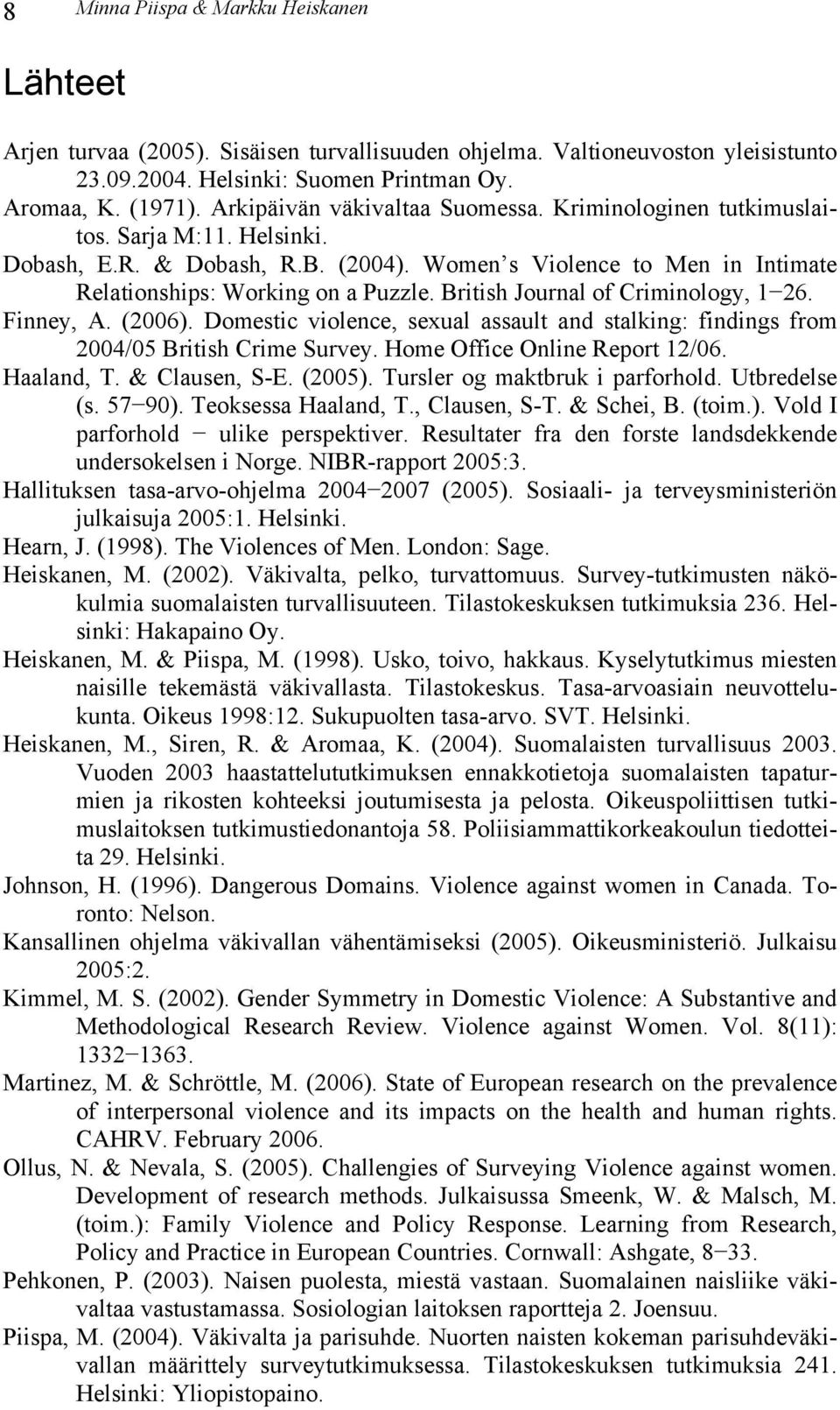 British Journal of Criminology, 1 26. Finney, A. (2006). Domestic violence, sexual assault and stalking: findings from 2004/05 British Crime Survey. Home Office Online Report 12/06. Haaland, T.