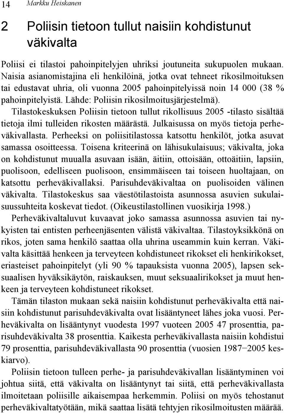 Lähde: Poliisin rikosilmoitusjärjestelmä). Tilastokeskuksen Poliisin tietoon tullut rikollisuus 2005 -tilasto sisältää tietoja ilmi tulleiden rikosten määrästä.