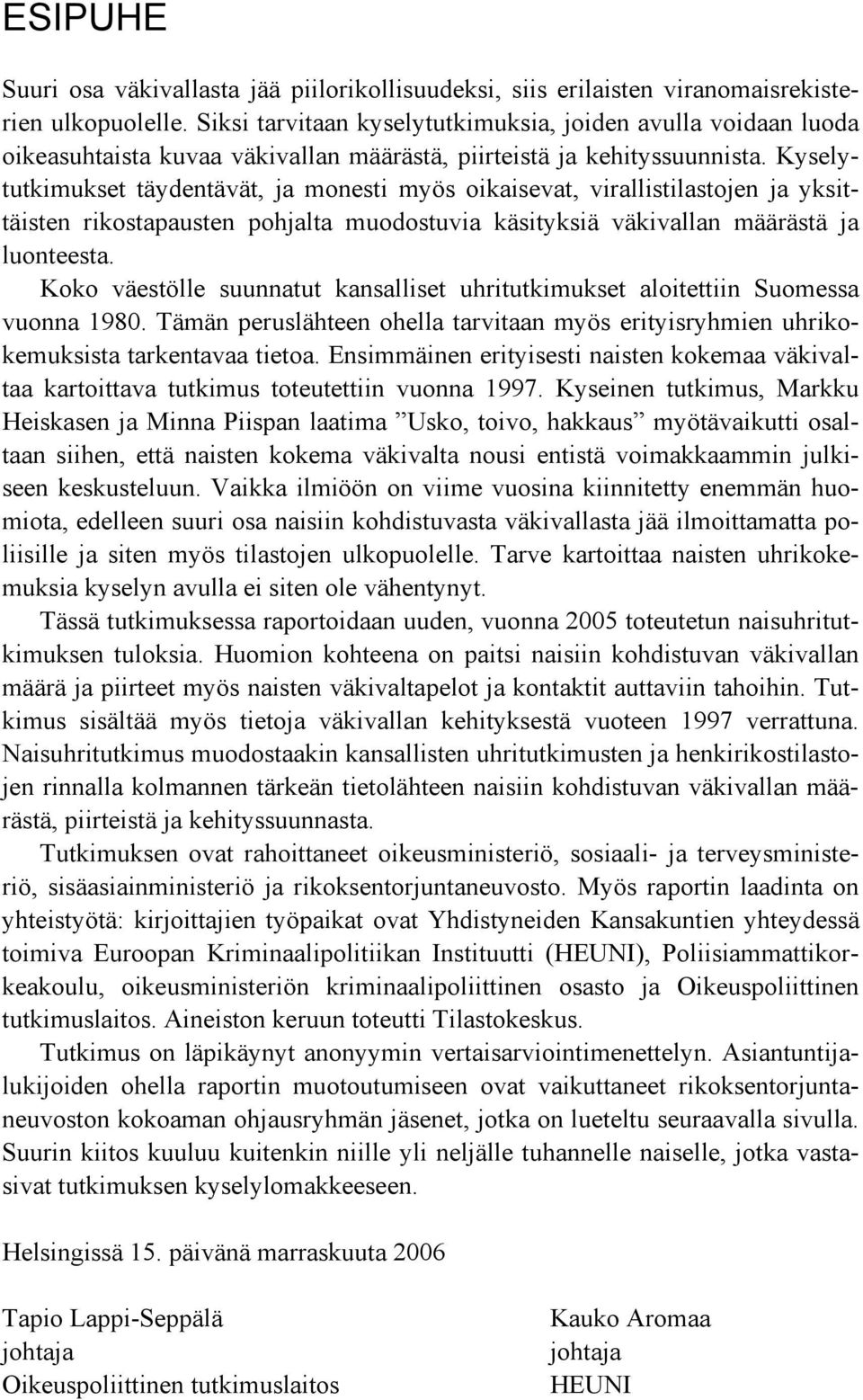 Kyselytutkimukset täydentävät, ja monesti myös oikaisevat, virallistilastojen ja yksittäisten rikostapausten pohjalta muodostuvia käsityksiä väkivallan määrästä ja luonteesta.