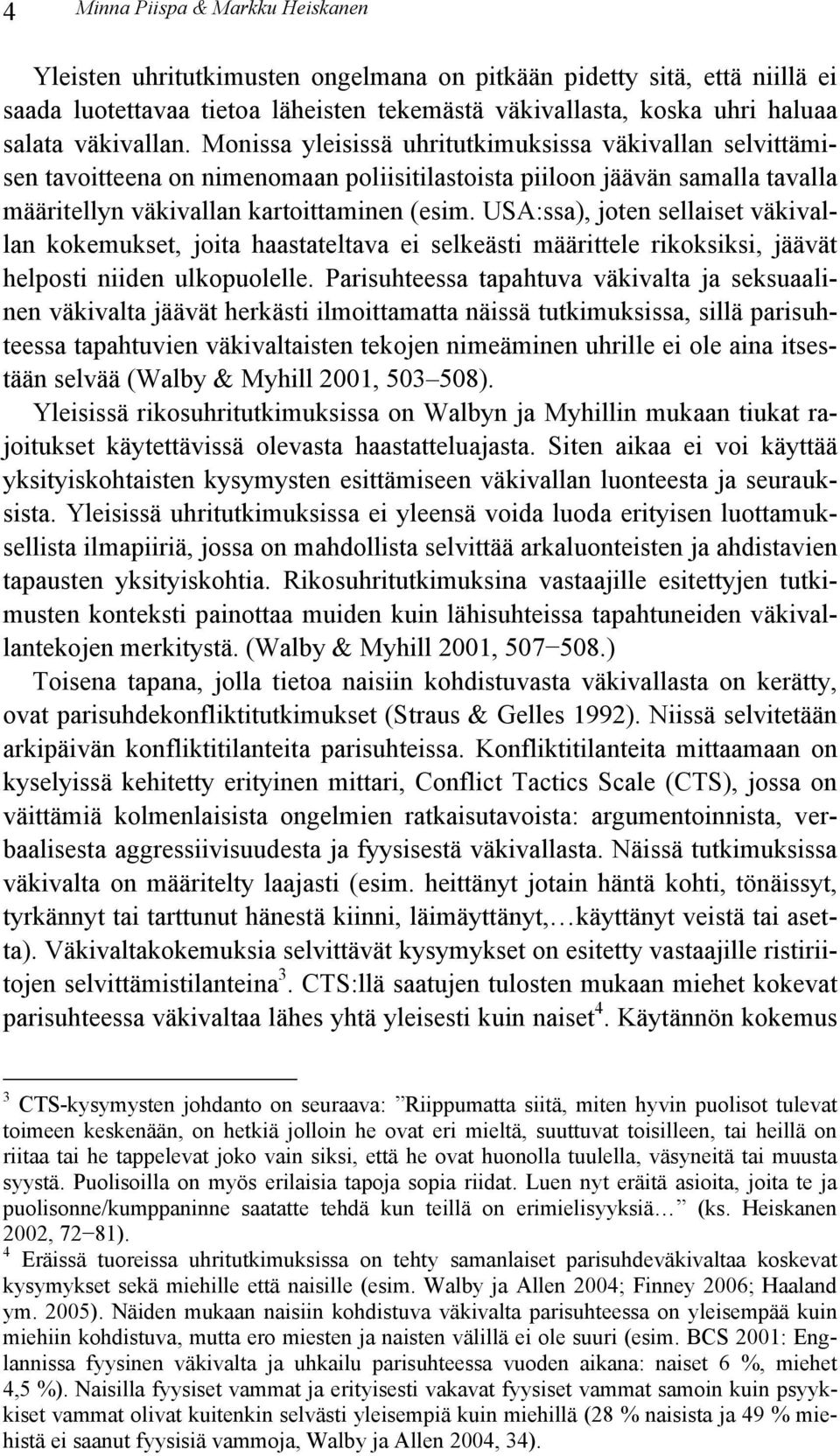 USA:ssa), joten sellaiset väkivallan kokemukset, joita haastateltava ei selkeästi määrittele rikoksiksi, jäävät helposti niiden ulkopuolelle.