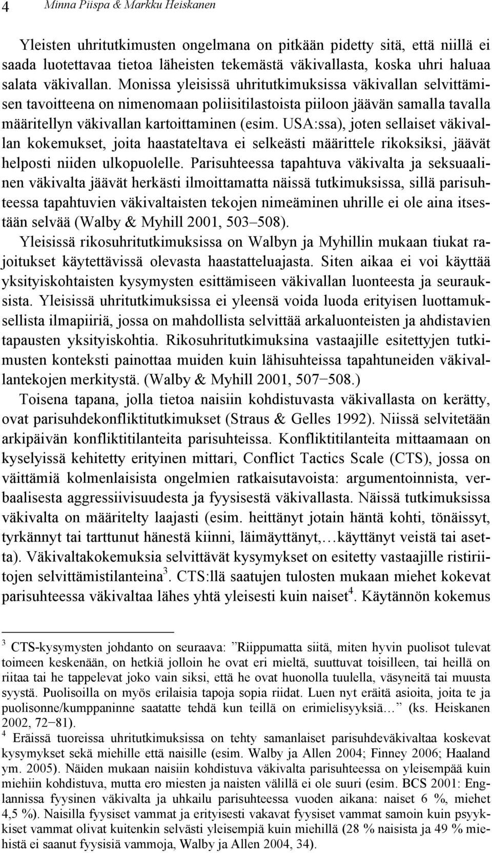 USA:ssa), joten sellaiset väkivallan kokemukset, joita haastateltava ei selkeästi määrittele rikoksiksi, jäävät helposti niiden ulkopuolelle.