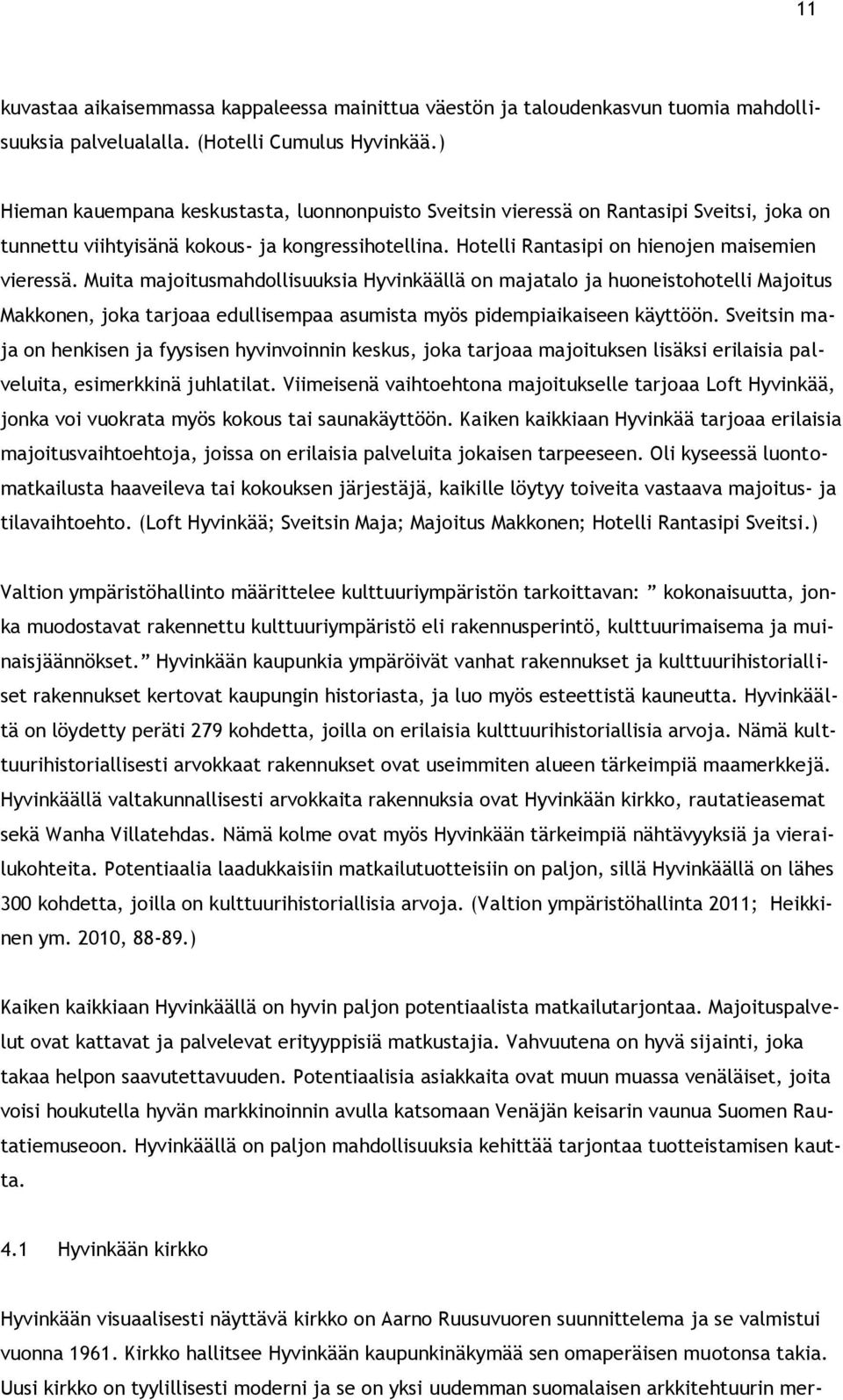 Muita majoitusmahdollisuuksia Hyvinkäällä on majatalo ja huoneistohotelli Majoitus Makkonen, joka tarjoaa edullisempaa asumista myös pidempiaikaiseen käyttöön.