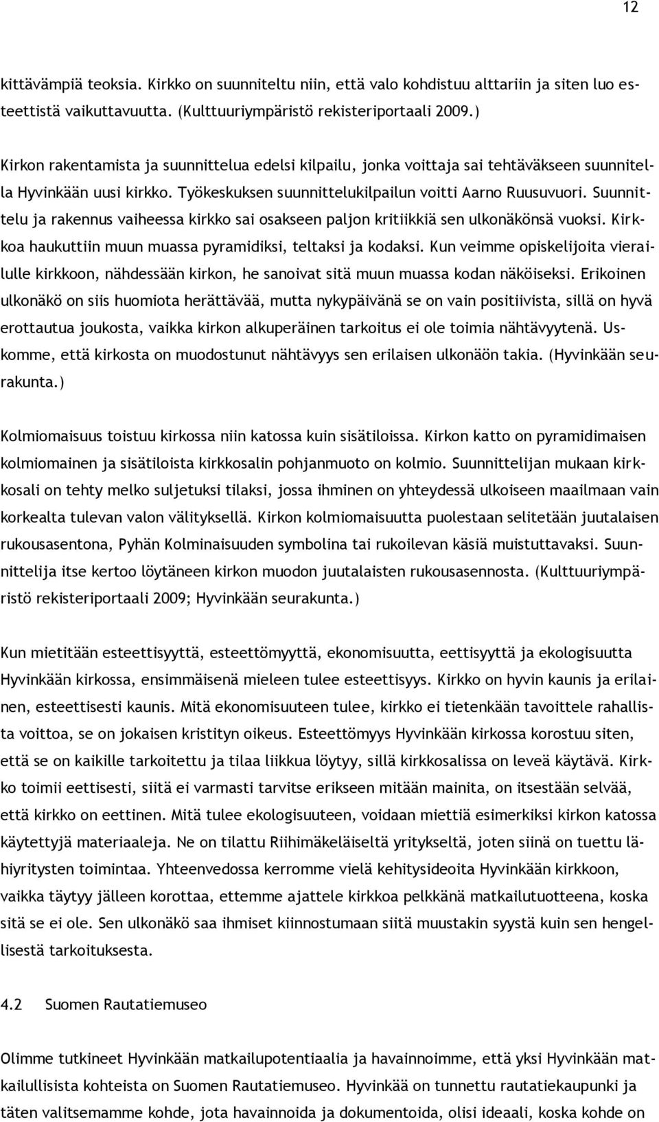 Suunnittelu ja rakennus vaiheessa kirkko sai osakseen paljon kritiikkiä sen ulkonäkönsä vuoksi. Kirkkoa haukuttiin muun muassa pyramidiksi, teltaksi ja kodaksi.