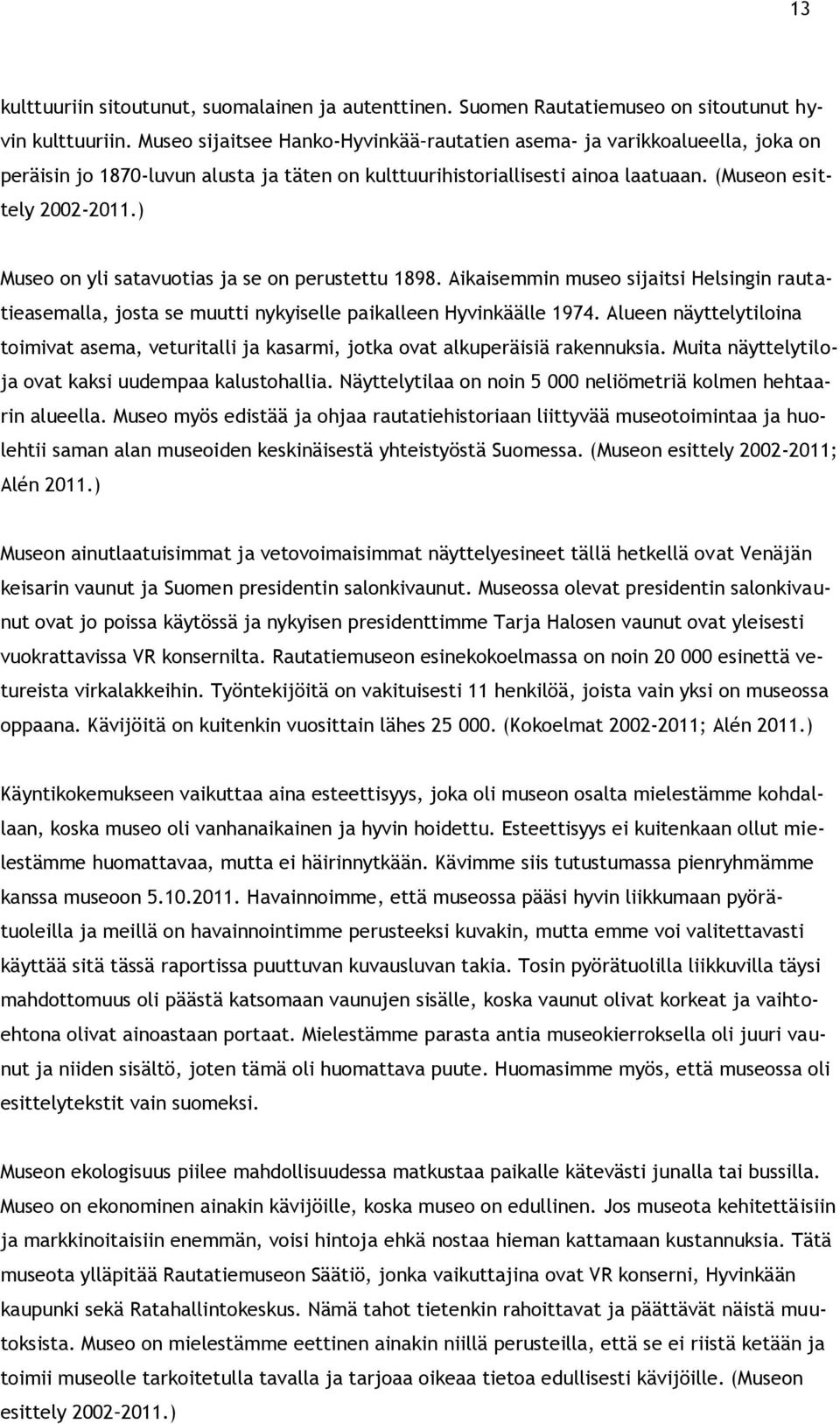 ) Museo on yli satavuotias ja se on perustettu 1898. Aikaisemmin museo sijaitsi Helsingin rautatieasemalla, josta se muutti nykyiselle paikalleen Hyvinkäälle 1974.