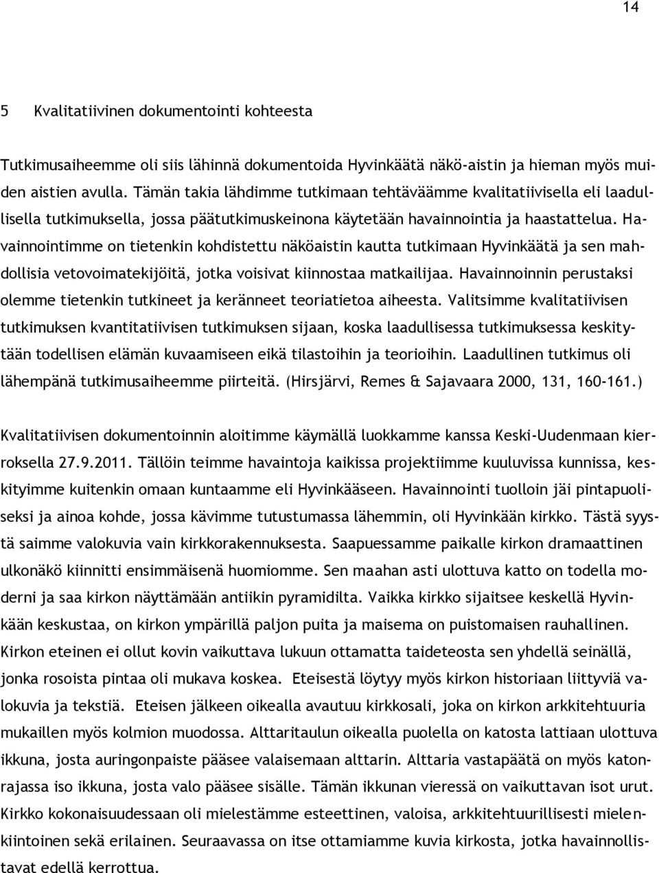 Havainnointimme on tietenkin kohdistettu näköaistin kautta tutkimaan Hyvinkäätä ja sen mahdollisia vetovoimatekijöitä, jotka voisivat kiinnostaa matkailijaa.