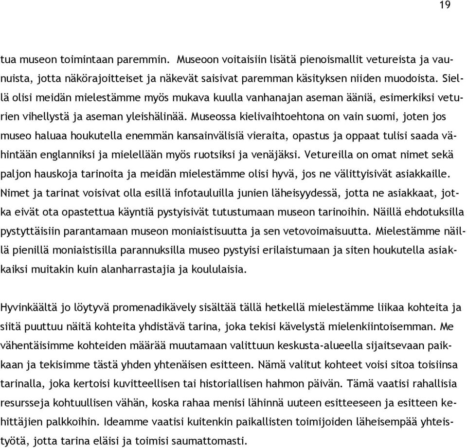 Museossa kielivaihtoehtona on vain suomi, joten jos museo haluaa houkutella enemmän kansainvälisiä vieraita, opastus ja oppaat tulisi saada vähintään englanniksi ja mielellään myös ruotsiksi ja