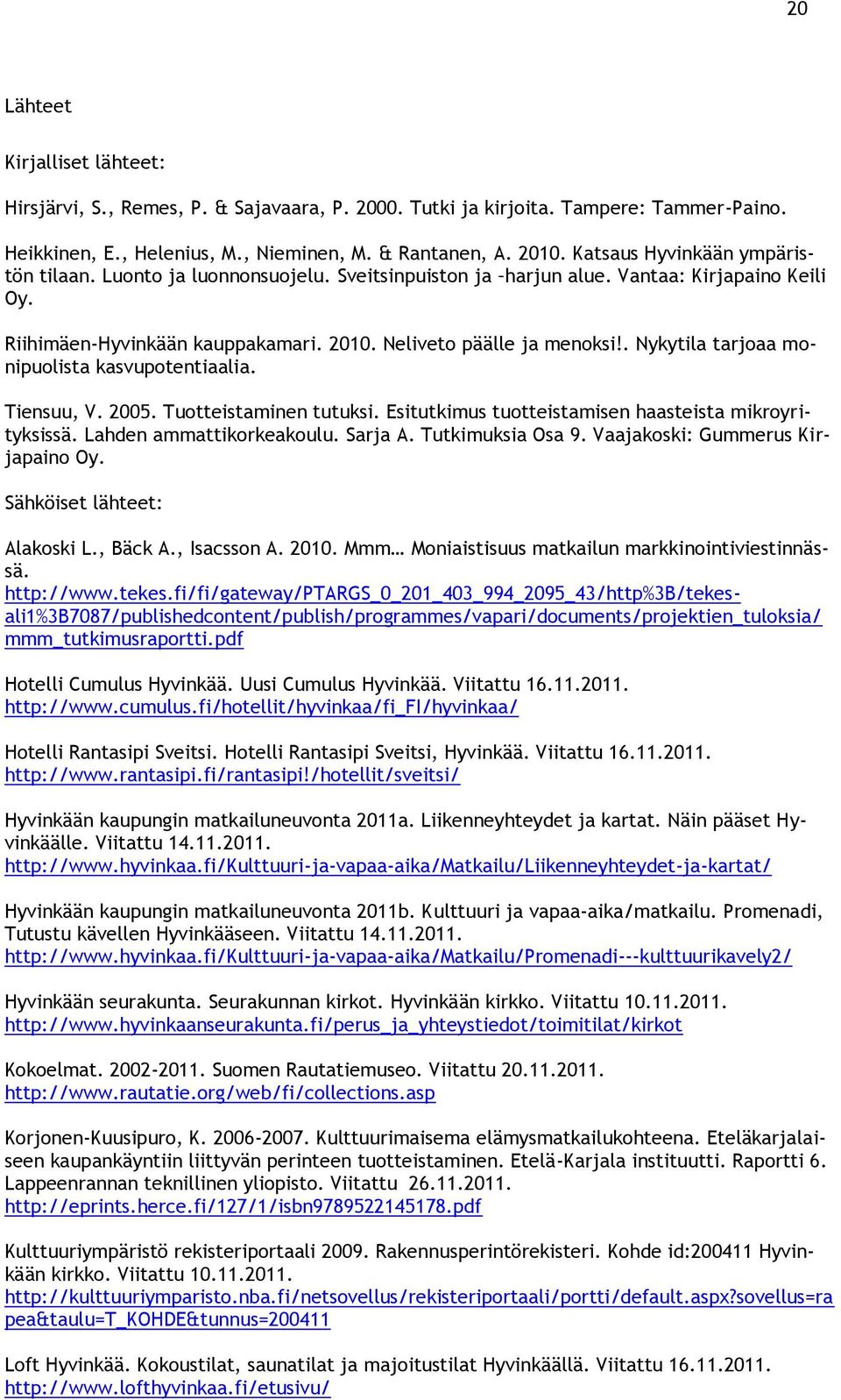 . Nykytila tarjoaa monipuolista kasvupotentiaalia. Tiensuu, V. 2005. Tuotteistaminen tutuksi. Esitutkimus tuotteistamisen haasteista mikroyrityksissä. Lahden ammattikorkeakoulu. Sarja A.