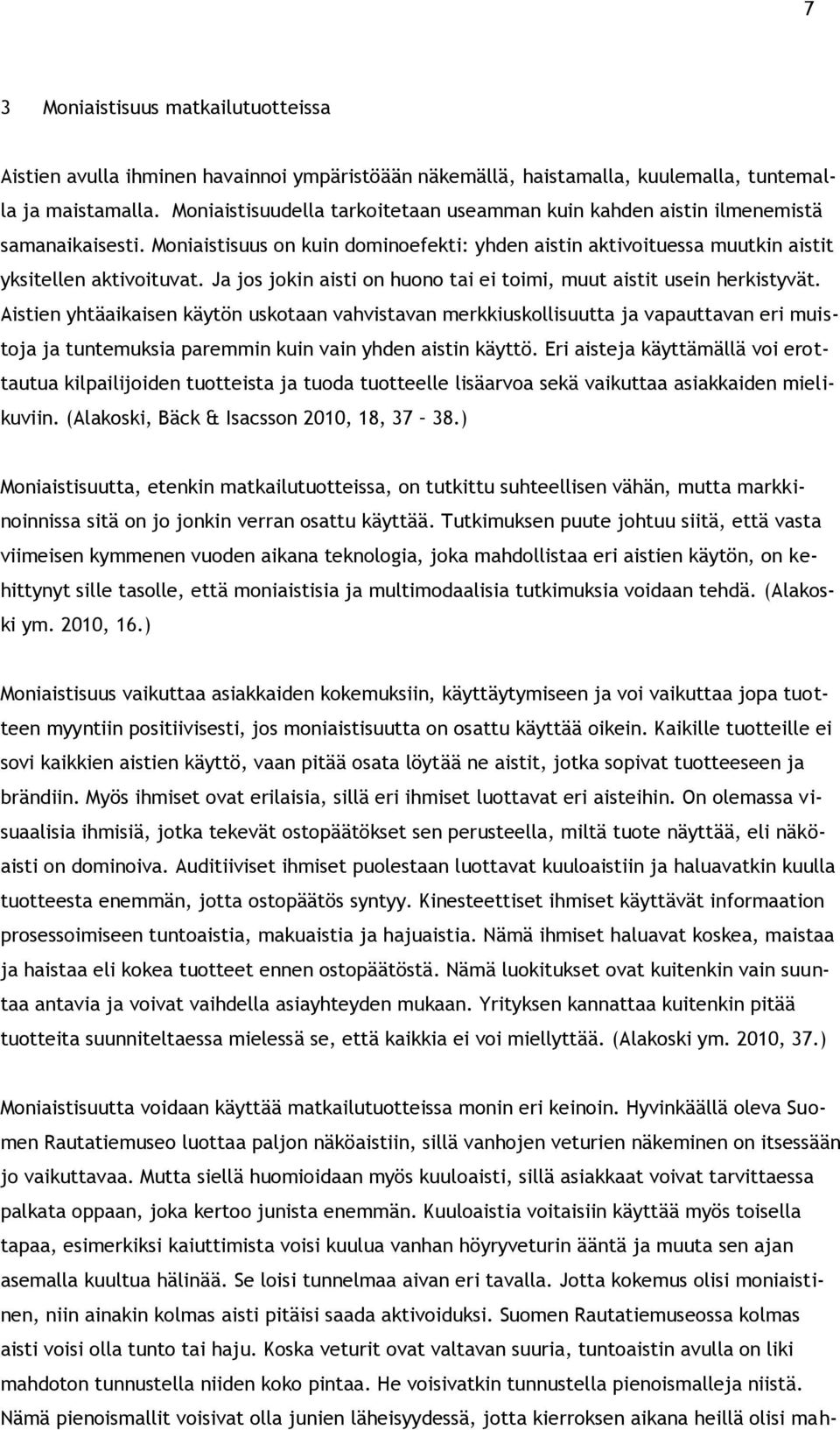 Ja jos jokin aisti on huono tai ei toimi, muut aistit usein herkistyvät.