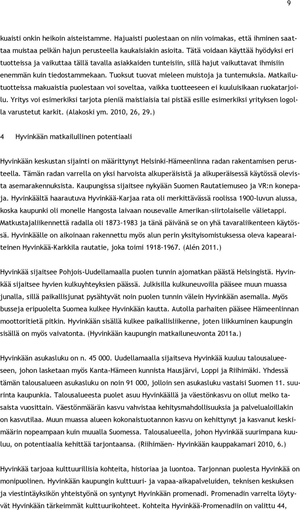 Tuoksut tuovat mieleen muistoja ja tuntemuksia. Matkailutuotteissa makuaistia puolestaan voi soveltaa, vaikka tuotteeseen ei kuuluisikaan ruokatarjoilu.