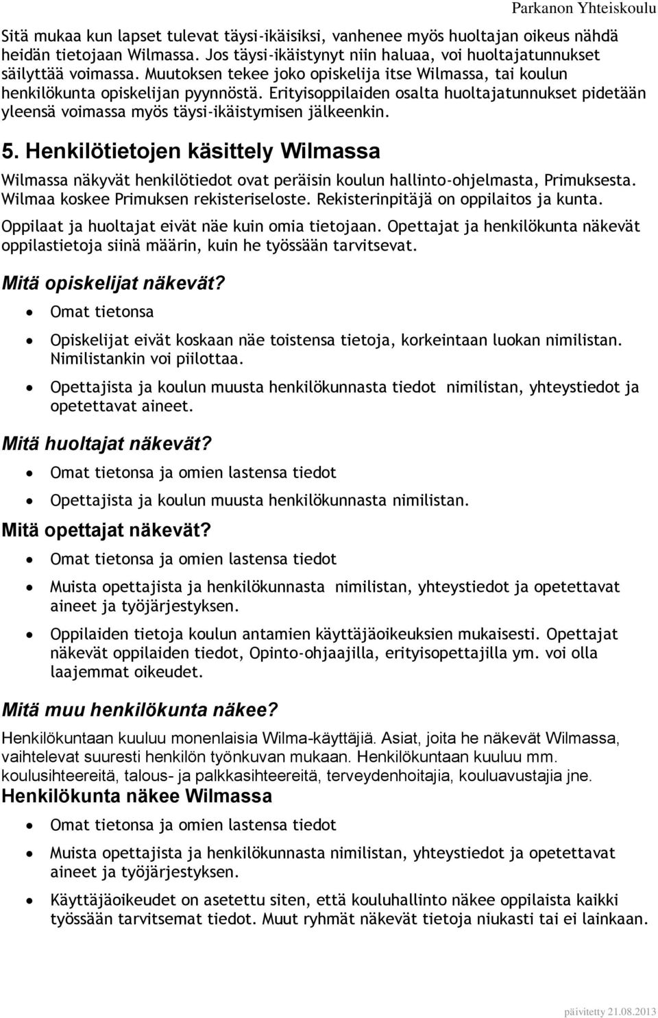 5. Henkilötietojen käsittely Wilmassa Wilmassa näkyvät henkilötiedot ovat peräisin koulun hallinto-ohjelmasta, Primuksesta. Wilmaa koskee Primuksen rekisteriseloste.