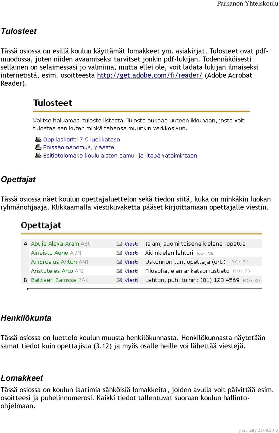 Opettajat Tässä osiossa näet koulun opettajaluettelon sekä tiedon siitä, kuka on minkäkin luokan ryhmänohjaaja. Klikkaamalla viestikuvaketta pääset kirjoittamaan opettajalle viestin.