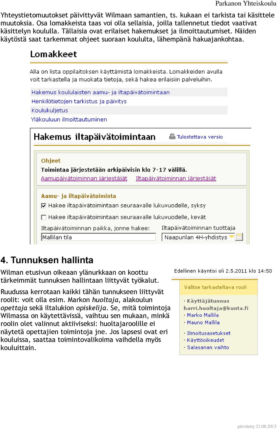 Tunnuksen hallinta Wilman etusivun oikeaan ylänurkkaan on koottu tärkeimmät tunnuksen hallintaan liittyvät työkalut. Ruudussa kerrotaan kaikki tähän tunnukseen liittyvät roolit: voit olla esim.