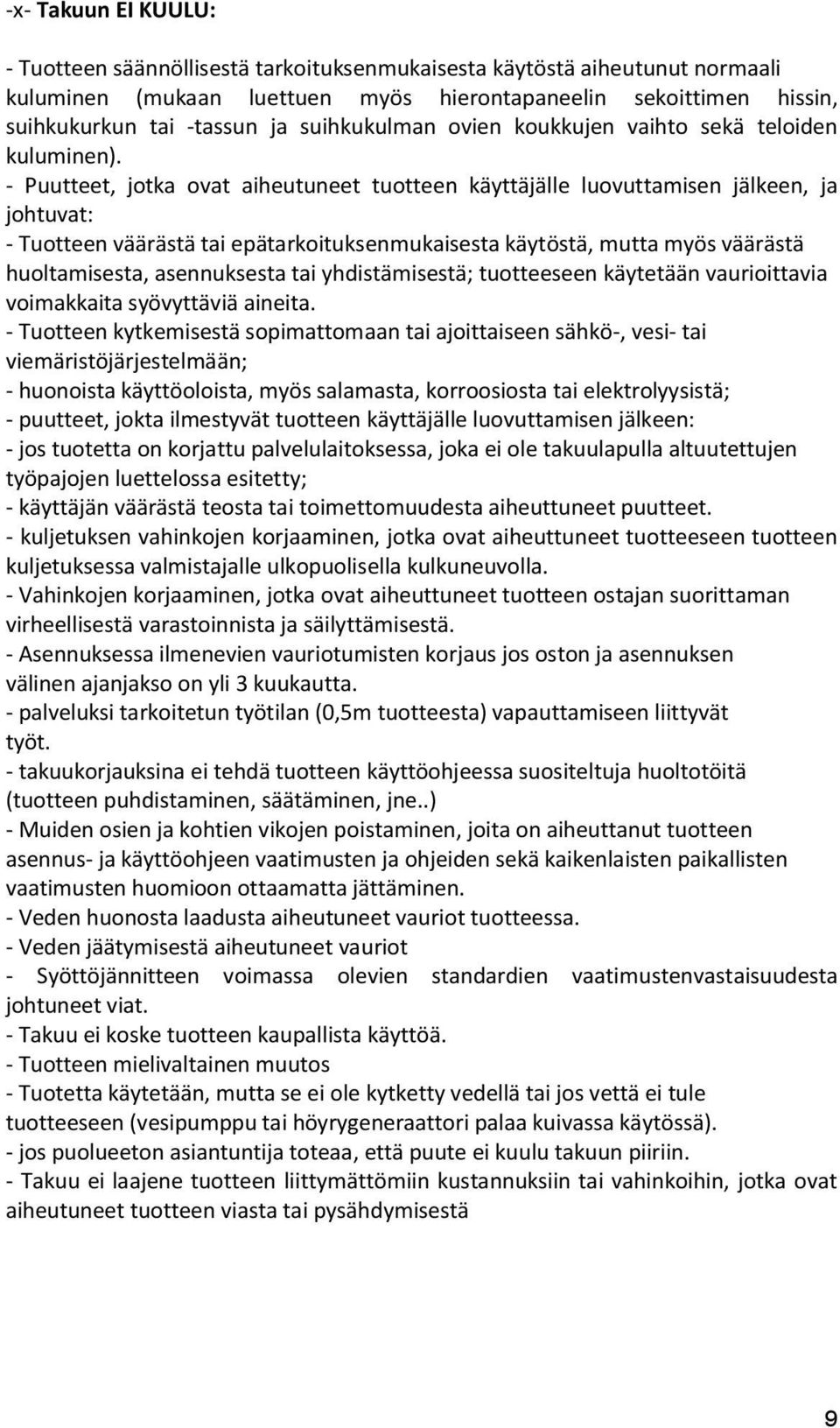 - Puutteet, jotka ovat aiheutuneet tuotteen käyttäjälle luovuttamisen jälkeen, ja johtuvat: - Tuotteen väärästä tai epätarkoituksenmukaisesta käytöstä, mutta myös väärästä huoltamisesta, asennuksesta