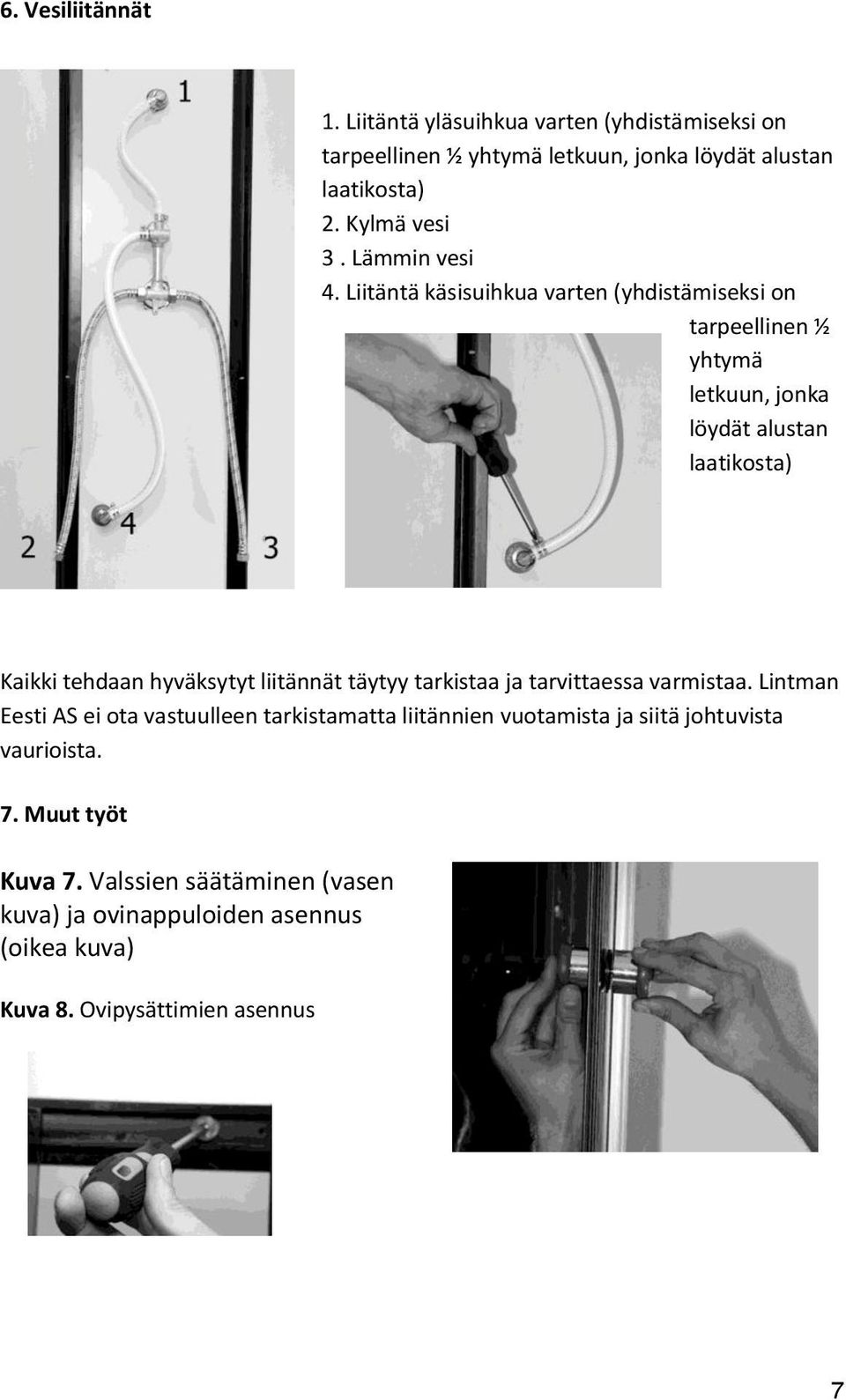 Liitäntä käsisuihkua varten (yhdistämiseksi on tarpeellinen ½ yhtymä letkuun, jonka löydät alustan laatikosta) Kaikki tehdaan hyväksytyt