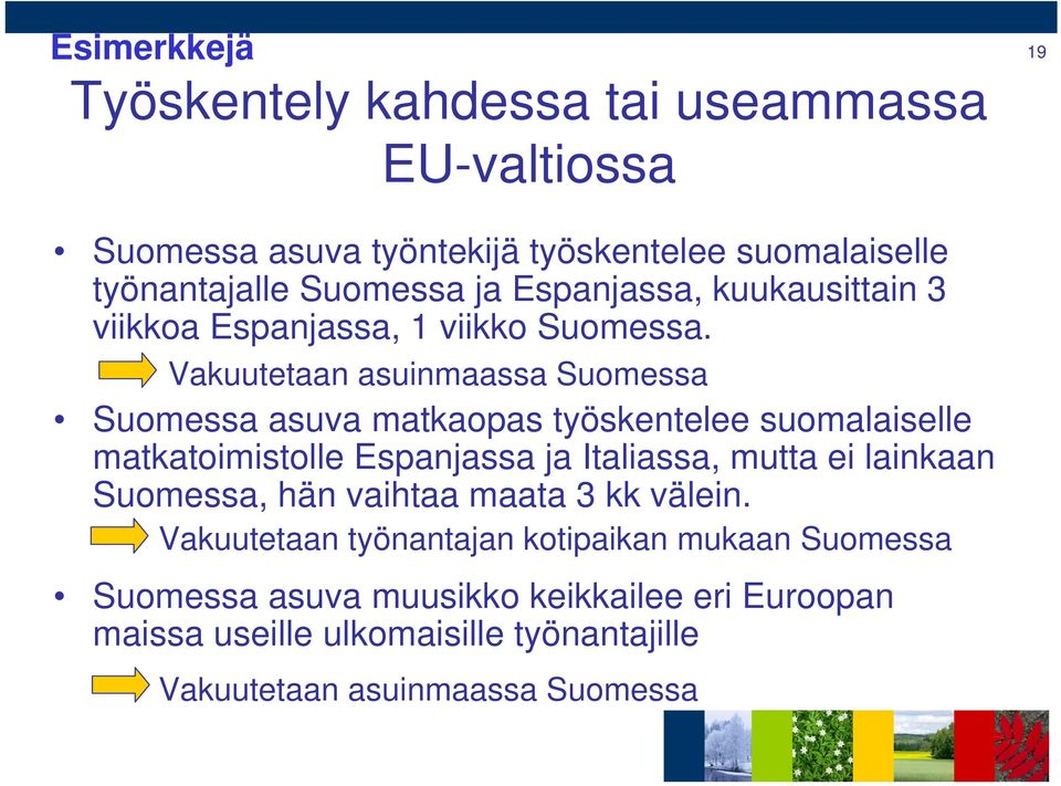 Vakuutetaan asuinmaassa Suomessa Suomessa asuva matkaopas työskentelee suomalaiselle matkatoimistolle Espanjassa ja Italiassa, mutta ei