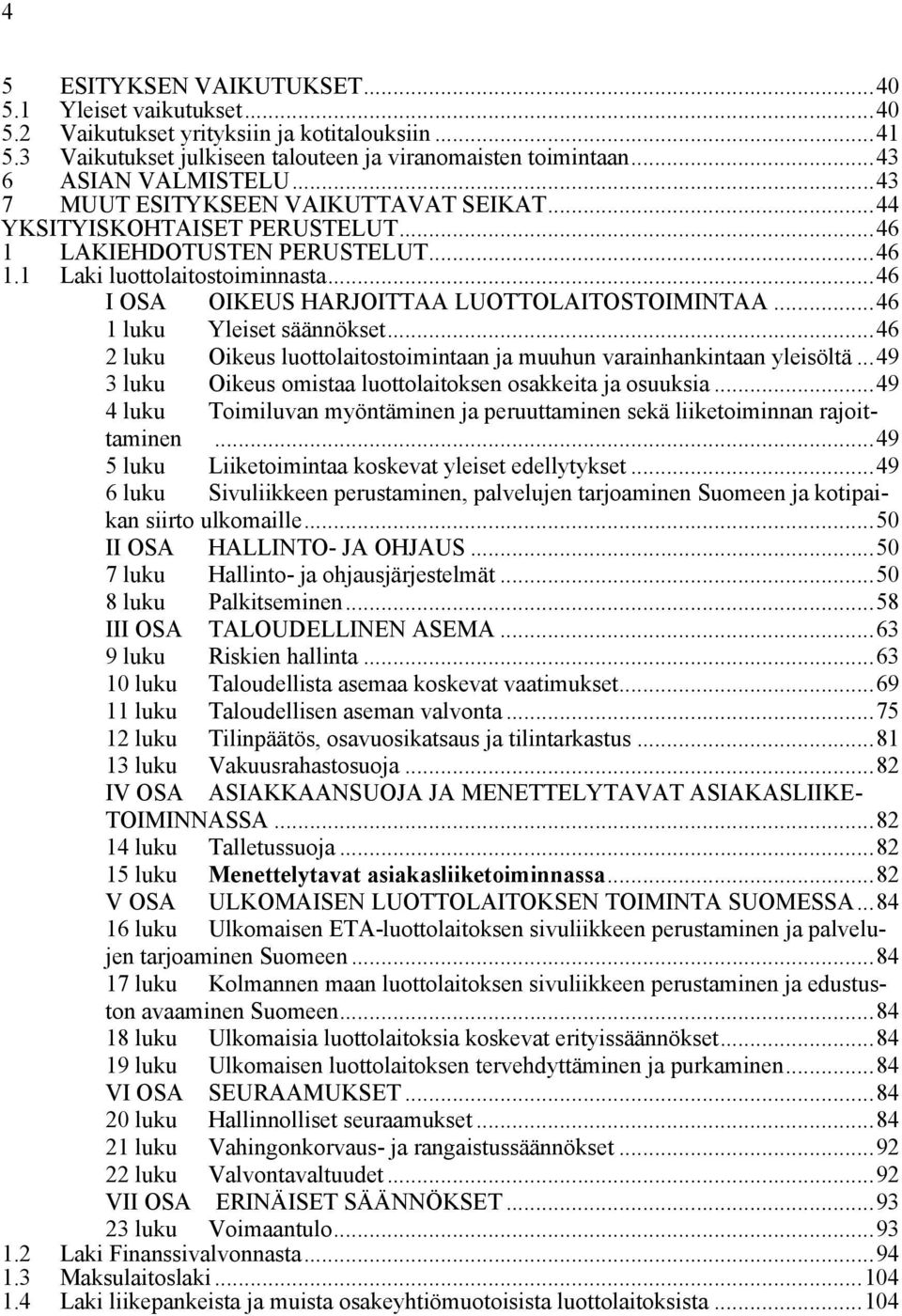 ..46 1 luku Yleiset säännökset...46 2 luku Oikeus luottolaitostoimintaan ja muuhun varainhankintaan yleisöltä...49 3 luku Oikeus omistaa luottolaitoksen osakkeita ja osuuksia.