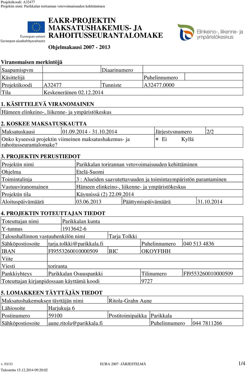 2014 Järjestysnumero 2/2 Onko kyseessä projektin viimeinen maksatushakemus- ja Ei Kyllä rahoitusseurantalomake? 3.