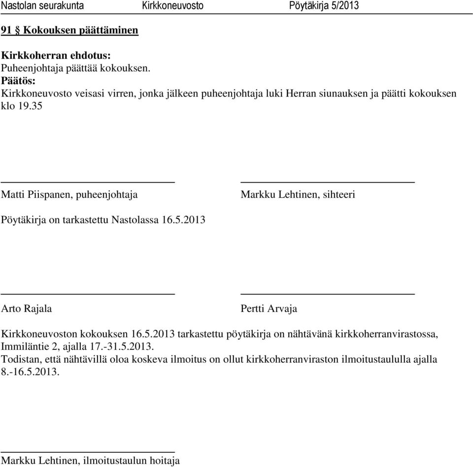 35 Matti Piispanen, puheenjohtaja Markku Lehtinen, sihteeri Pöytäkirja on tarkastettu Nastolassa 16.5.2013 Arto Rajala Pertti Arvaja Kirkkoneuvoston kokouksen 16.
