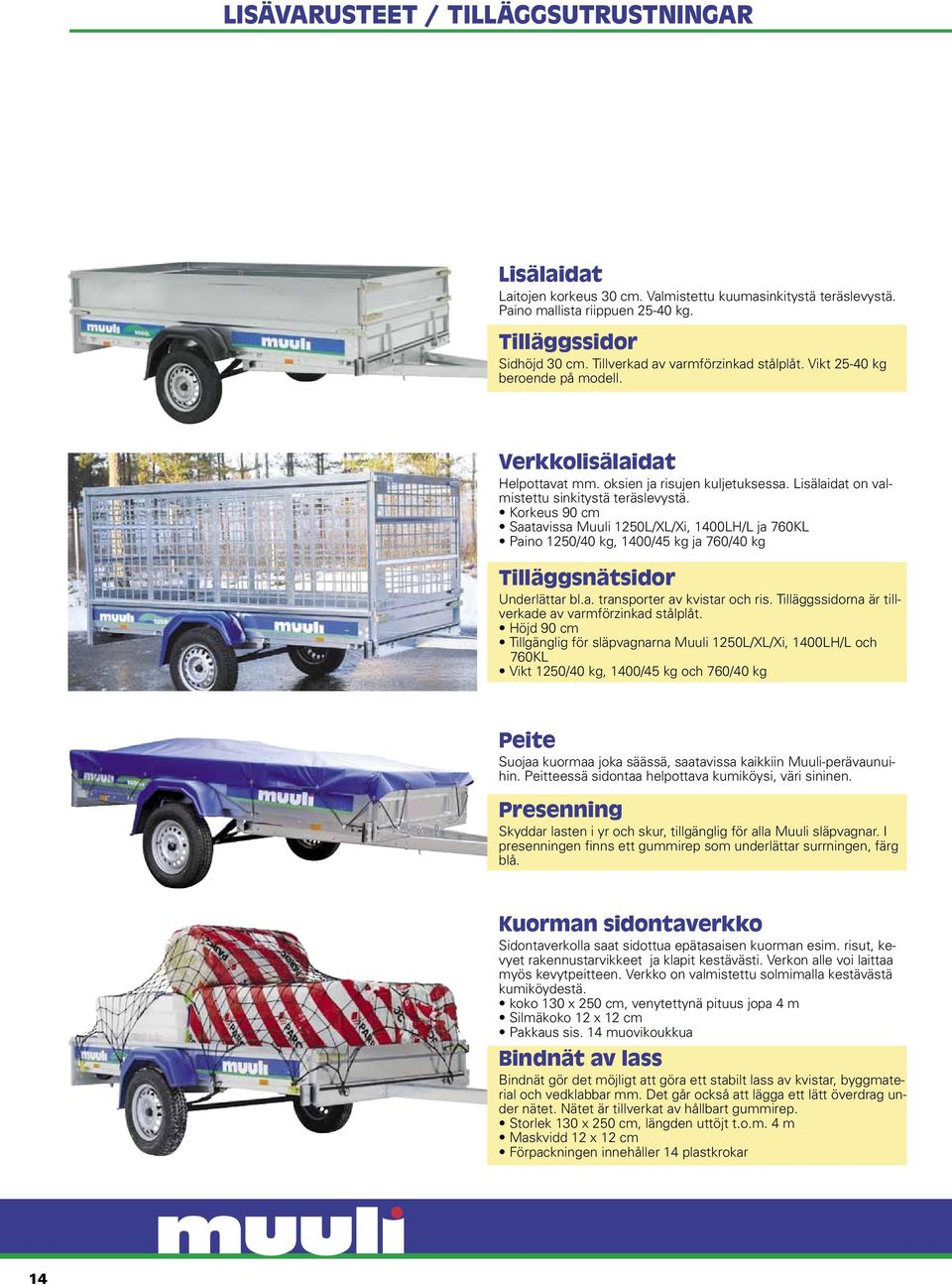 Korkeus 90 cm Saatavissa Muuli 1250L/XL/Xi, 1400LH/L ja 760KL Paino 1250/40 kg, 1400/45 kg ja 760/40 kg Tilläggsnätsidor Underlättar bl.a. transporter av kvistar och ris.