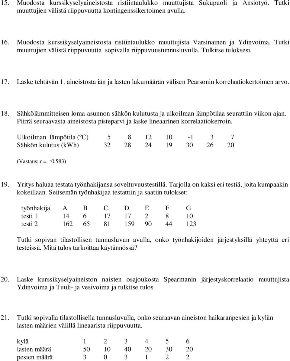 Laske tehtävän 1. aineistosta iän ja lasten lukumäärän välisen Pearsonin korrelaatiokertoimen arvo. 18. Sähkölämmitteisen loma-asunnon sähkön kulutusta ja ulkoilman lämpötilaa seurattiin viikon ajan.