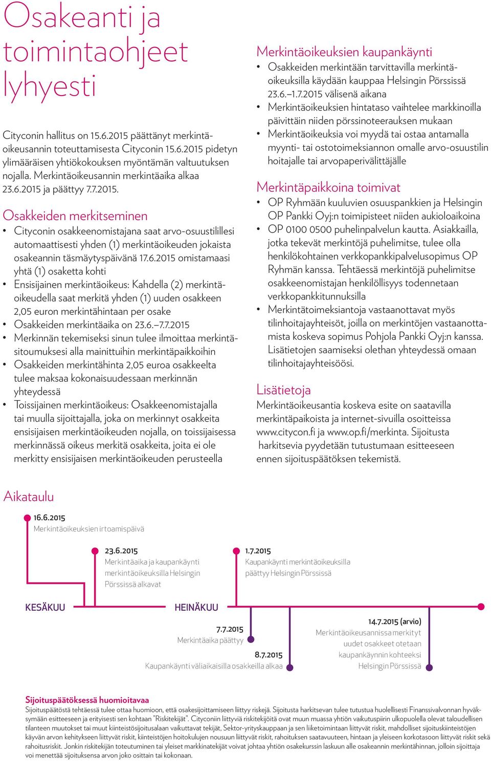 ja päättyy 7.7.2015. Osakkeiden merkitseminen Cityconin osakkeenomistajana saat arvo-osuustilillesi automaattisesti yhden ( merkintäoikeuden jokaista osakeannin täsmäytyspäivänä 17.6.