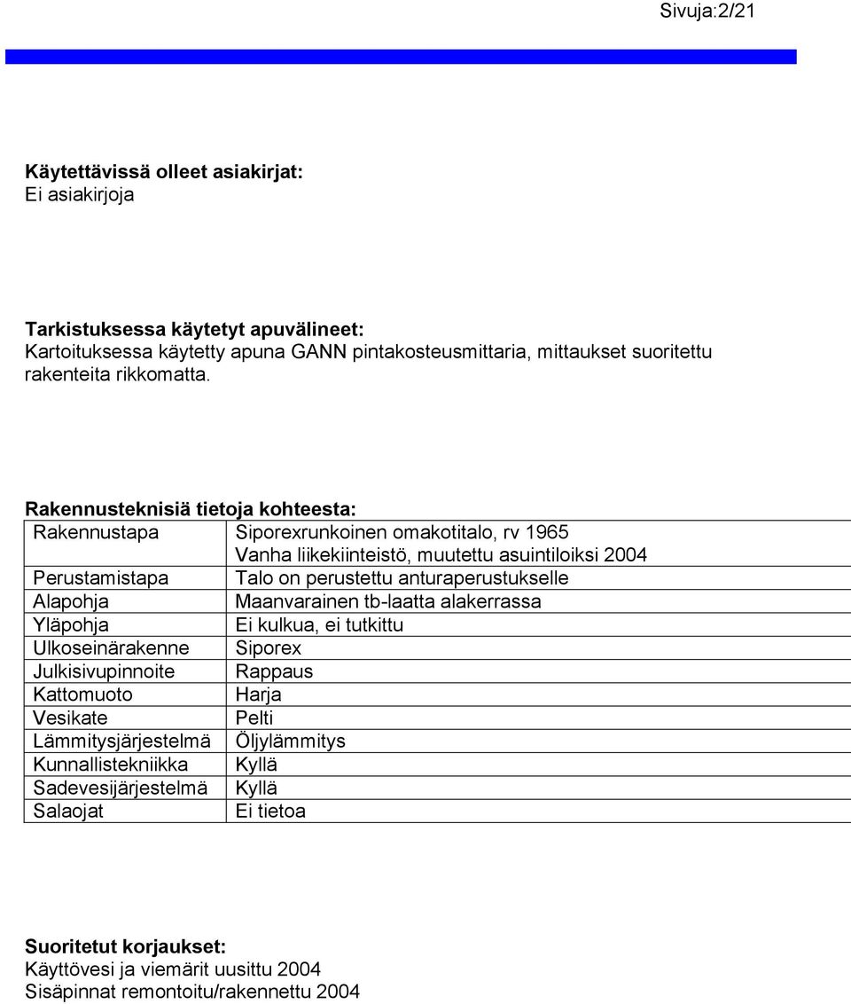 Rakennusteknisiä tietoja kohteesta: Rakennustapa Siporexrunkoinen omakotitalo, rv 1965 Vanha liikekiinteistö, muutettu asuintiloiksi 2004 Perustamistapa Talo on perustettu