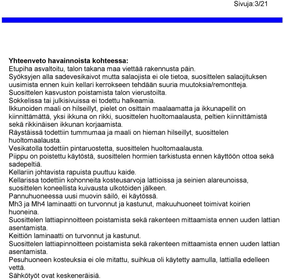 Suosittelen kasvuston poistamista talon vierustoilta. Sokkelissa tai julkisivuissa ei todettu halkeamia.