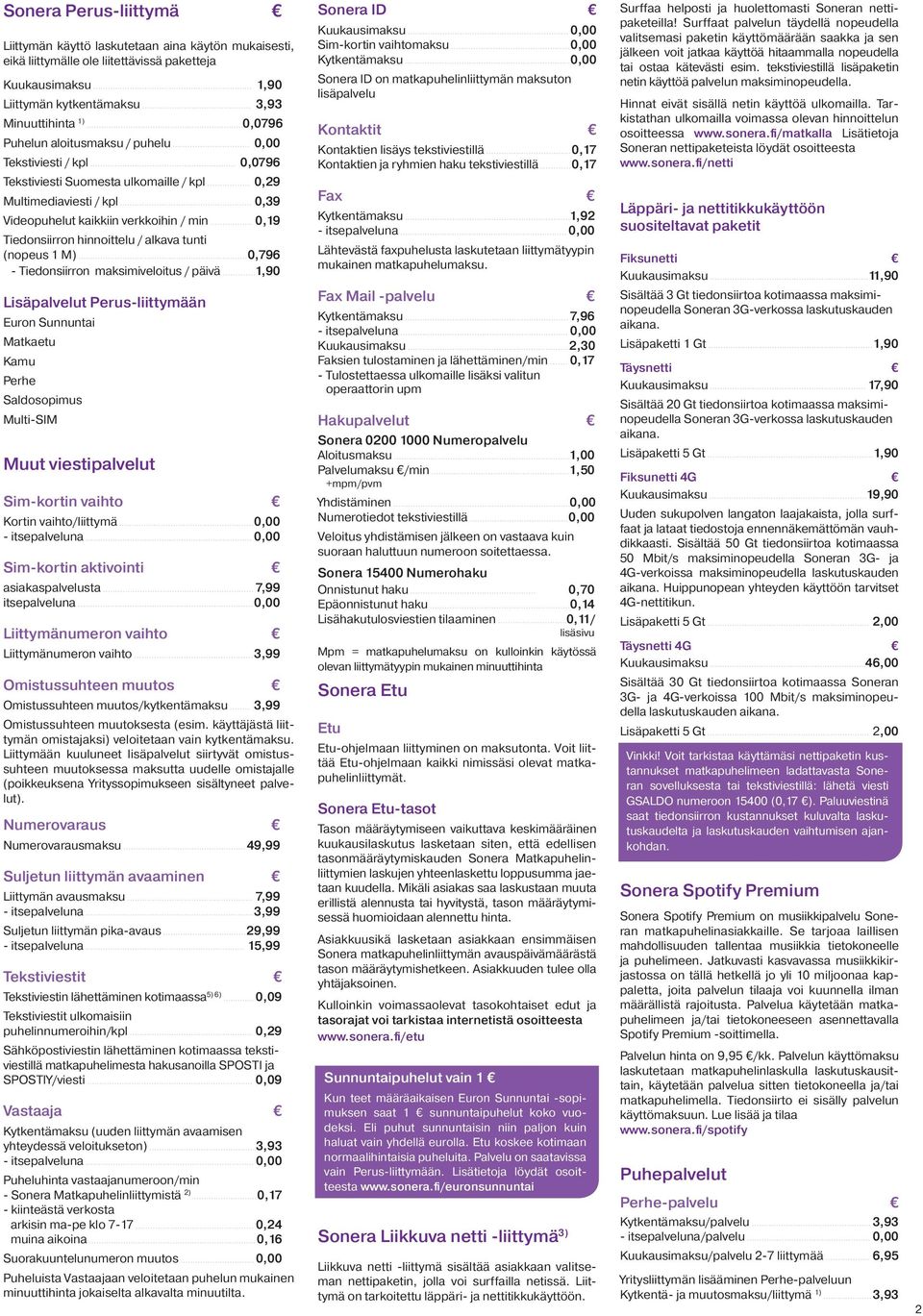 alkava tunti (nopeus 1 M) 0,796 - Tiedonsiirron maksimiveloitus / päivä 1,90 Lisäpalvelut Perus-liittymään Euron Sunnuntai Matkaetu Kamu Perhe Saldosopimus Multi-SIM Muut viestipalvelut Sim-kortin